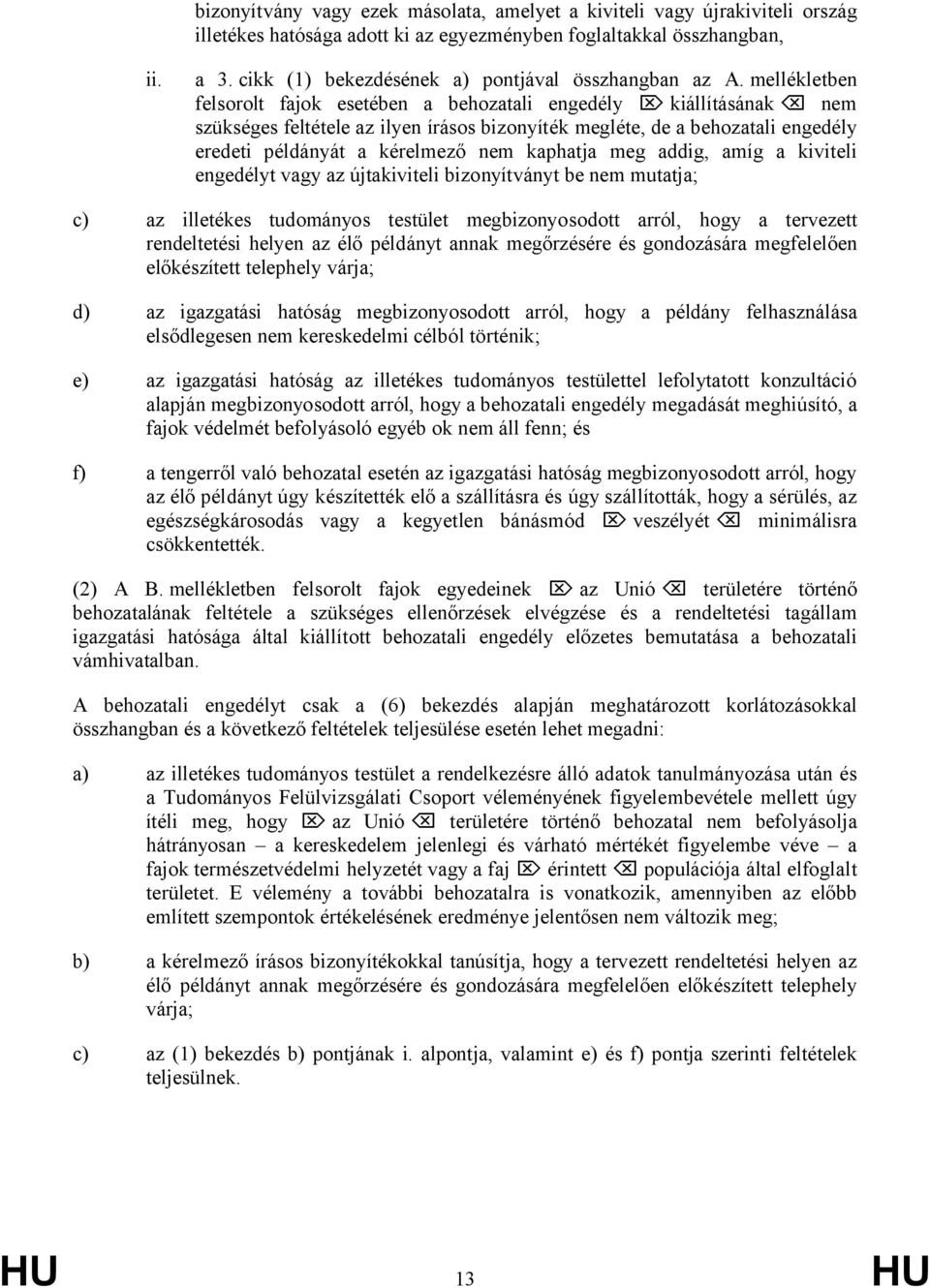 mellékletben felsorolt fajok esetében a behozatali engedély kiállításának nem szükséges feltétele az ilyen írásos bizonyíték megléte, de a behozatali engedély eredeti példányát a kérelmező nem