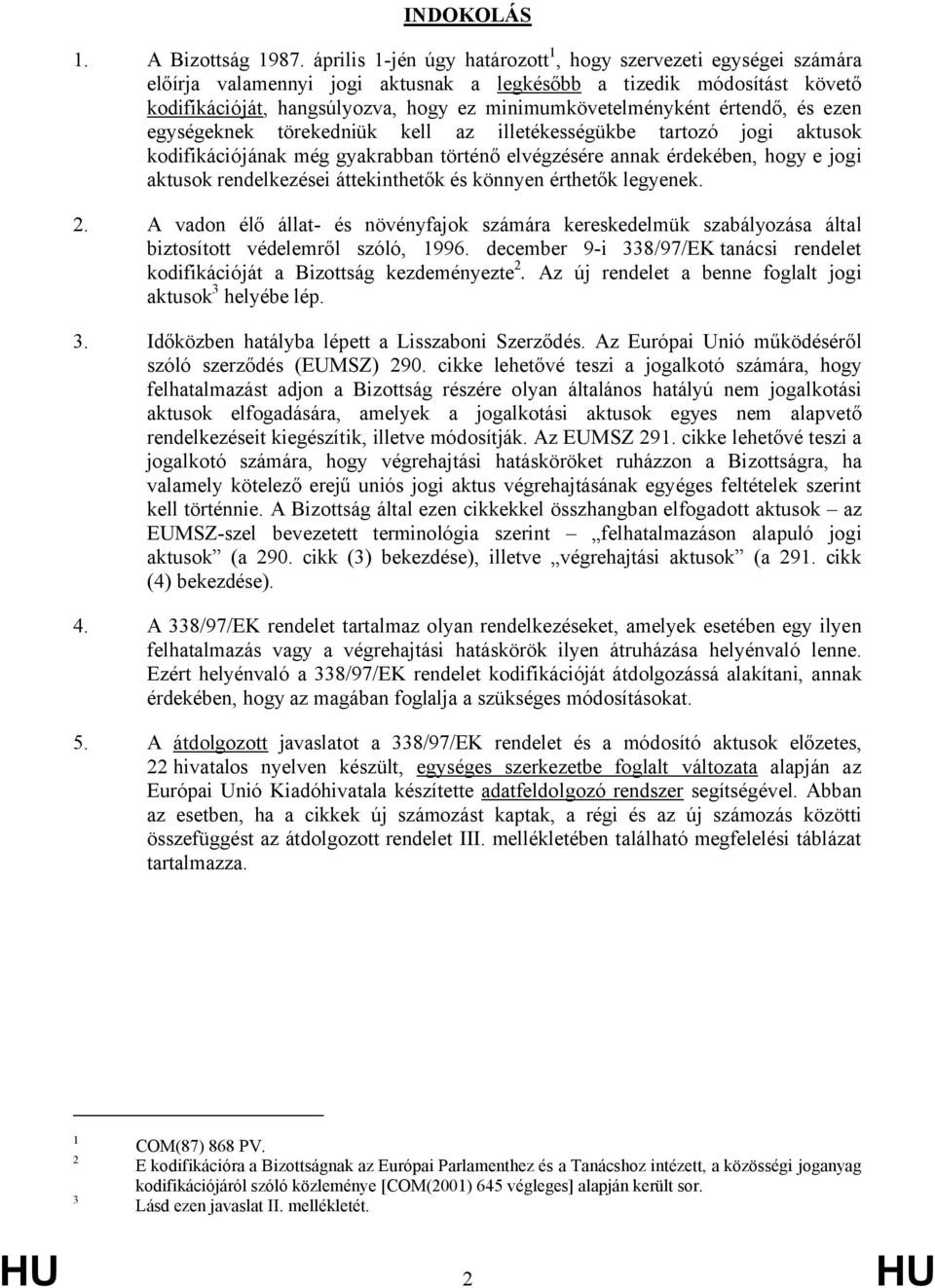 értendő, és ezen egységeknek törekedniük kell az illetékességükbe tartozó jogi aktusok kodifikációjának még gyakrabban történő elvégzésére annak érdekében, hogy e jogi aktusok rendelkezései