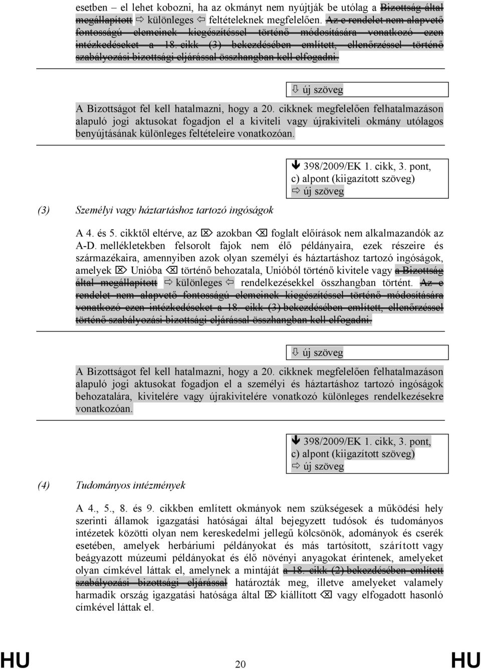 cikk (3) bekezdésében említett, ellenőrzéssel történő szabályozási bizottsági eljárással összhangban kell elfogadni. új szöveg A Bizottságot fel kell hatalmazni, hogy a 20.