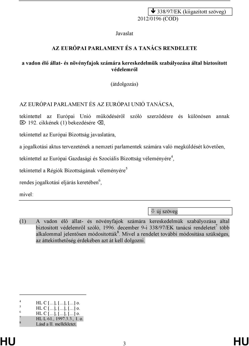 cikkének (1) bekezdésére, tekintettel az Európai Bizottság javaslatára, a jogalkotási aktus tervezetének a nemzeti parlamentek számára való megküldését követően, tekintettel az Európai Gazdasági és