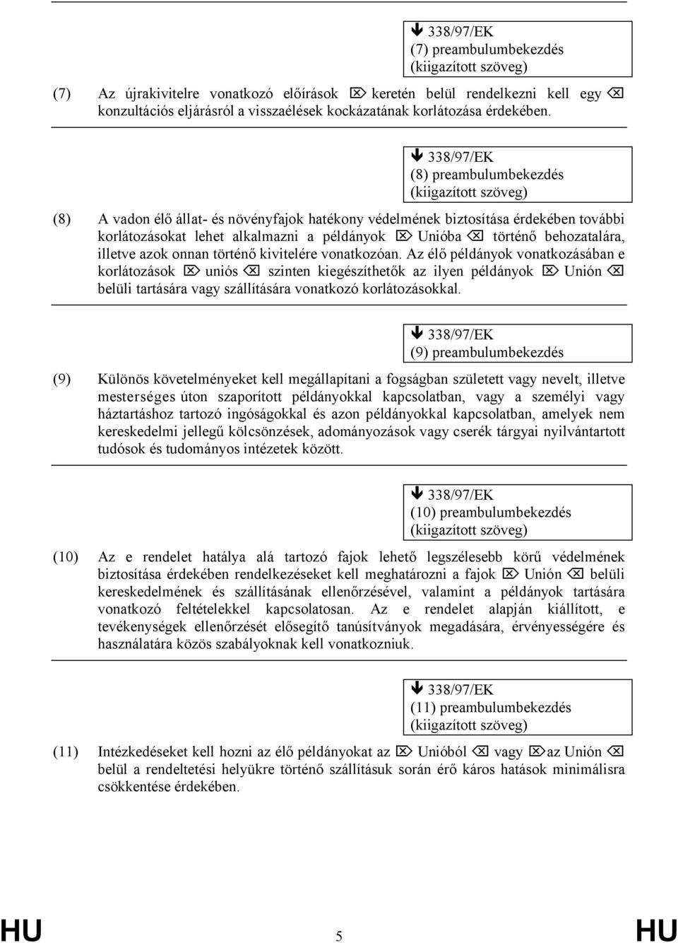 338/97/EK (8) preambulumbekezdés (kiigazított szöveg) (8) A vadon élő állat- és növényfajok hatékony védelmének biztosítása érdekében további korlátozásokat lehet alkalmazni a példányok Unióba