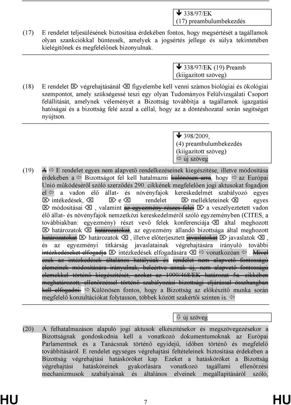 338/97/EK (19) Preamb (kiigazított szöveg) (18) E rendelet végrehajtásánál figyelembe kell venni számos biológiai és ökológiai szempontot, amely szükségessé teszi egy olyan Tudományos Felülvizsgálati