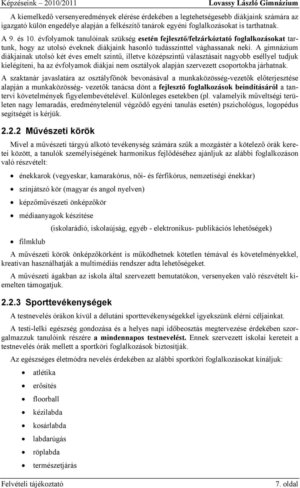 évfolyamok tanulóinak szükség esetén fejlesztő/felzárkóztató foglalkozásokat tartunk, hogy az utolsó éveknek diákjaink hasonló tudásszinttel vághassanak neki.