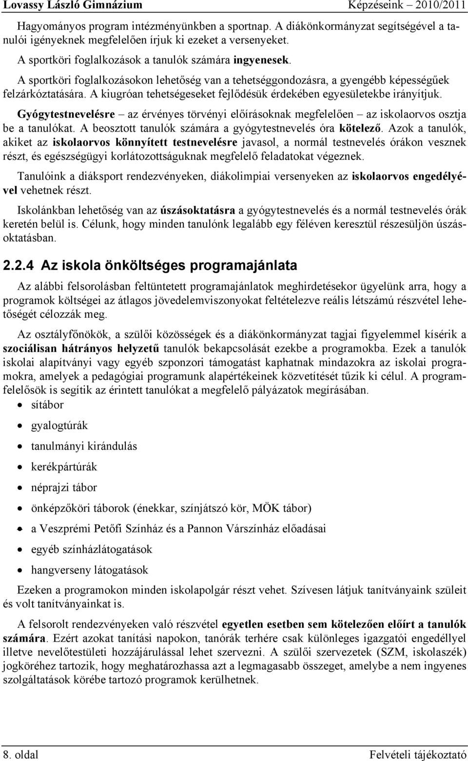 A kiugróan tehetségeseket fejlődésük érdekében egyesületekbe irányítjuk. Gyógytestnevelésre az érvényes törvényi előírásoknak megfelelően az iskolaorvos osztja be a tanulókat.