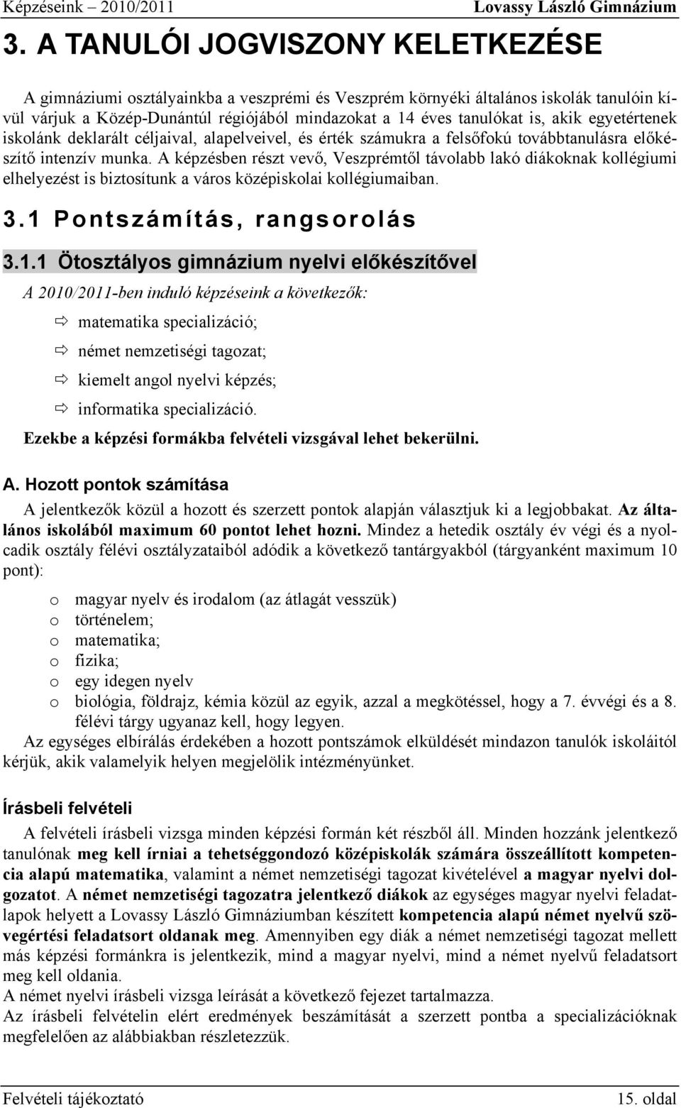 akik egyetértenek iskolánk deklarált céljaival, alapelveivel, és érték számukra a felsőfokú továbbtanulásra előkészítő intenzív munka.