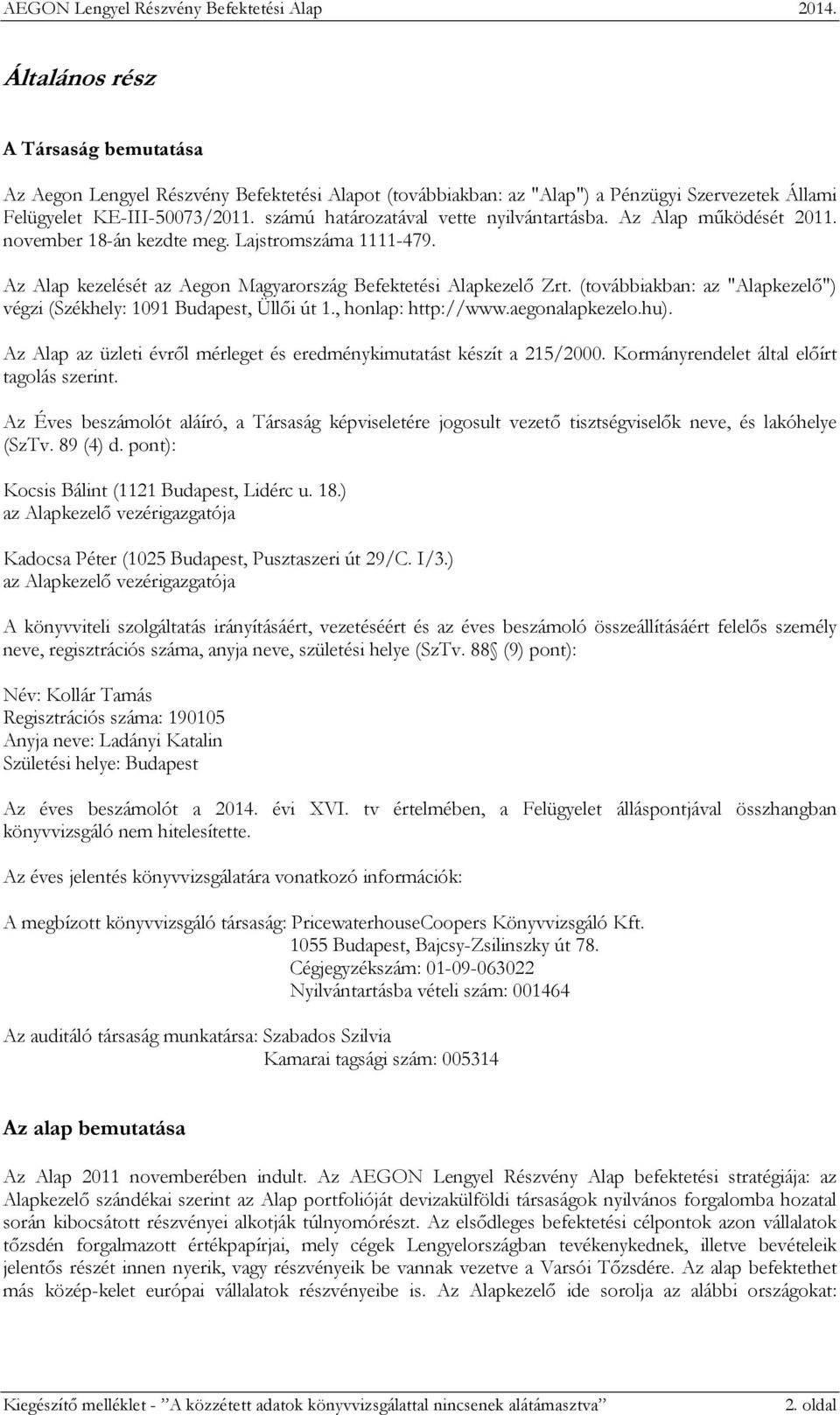 (továbbiakban: az "Alapkezelő") végzi (Székhely: 1091 Budapest, Üllői út 1., honlap: http://www.aegonalapkezelo.hu). Az Alap az üzleti évről mérleget és eredménykimutatást készít a 215/2000.