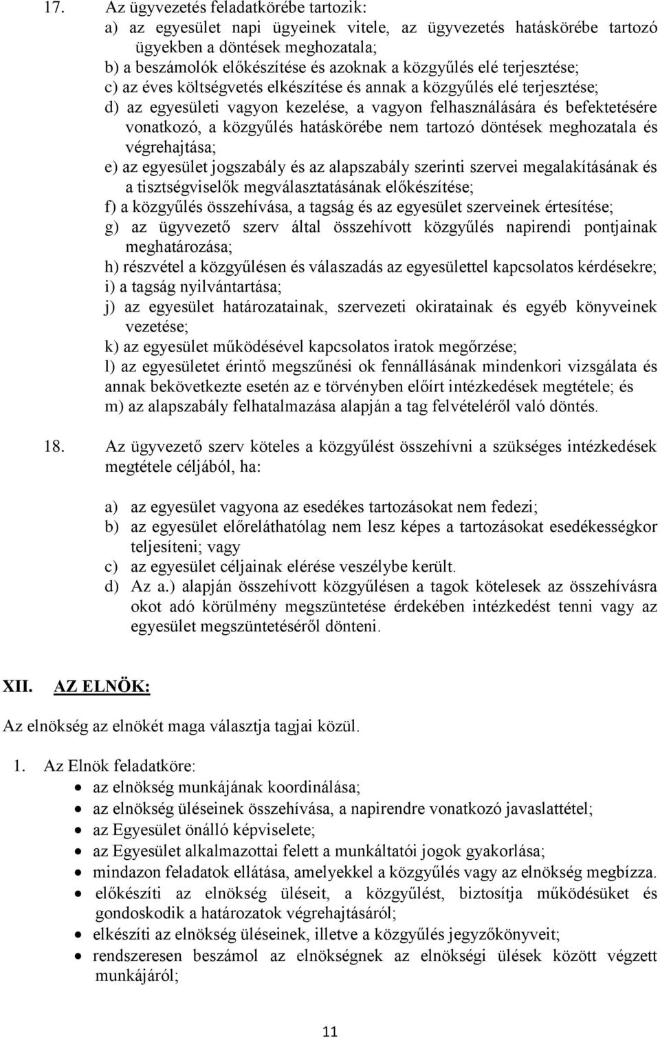 hatáskörébe nem tartozó döntések meghozatala és végrehajtása; e) az egyesület jogszabály és az alapszabály szerinti szervei megalakításának és a tisztségviselők megválasztatásának előkészítése; f) a