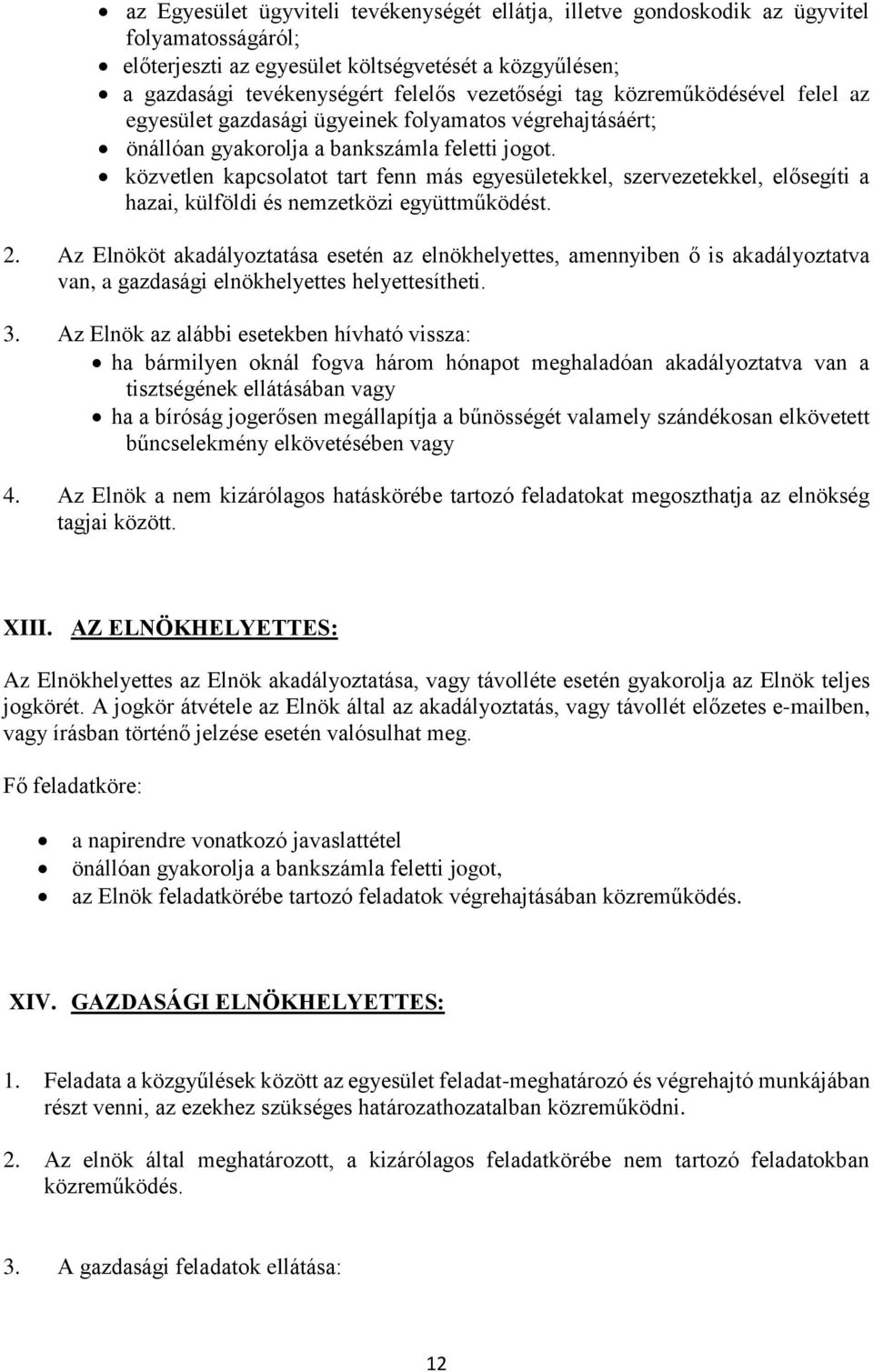 közvetlen kapcsolatot tart fenn más egyesületekkel, szervezetekkel, elősegíti a hazai, külföldi és nemzetközi együttműködést. 2.