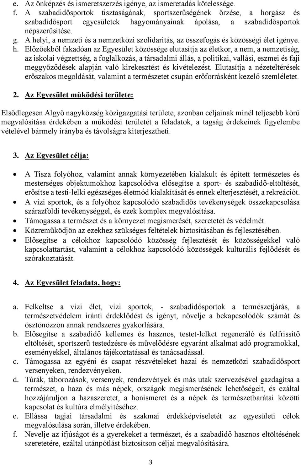 A helyi, a nemzeti és a nemzetközi szolidaritás, az összefogás és közösségi élet igénye. h. Előzőekből fakadóan az Egyesület közössége elutasítja az életkor, a nem, a nemzetiség, az iskolai