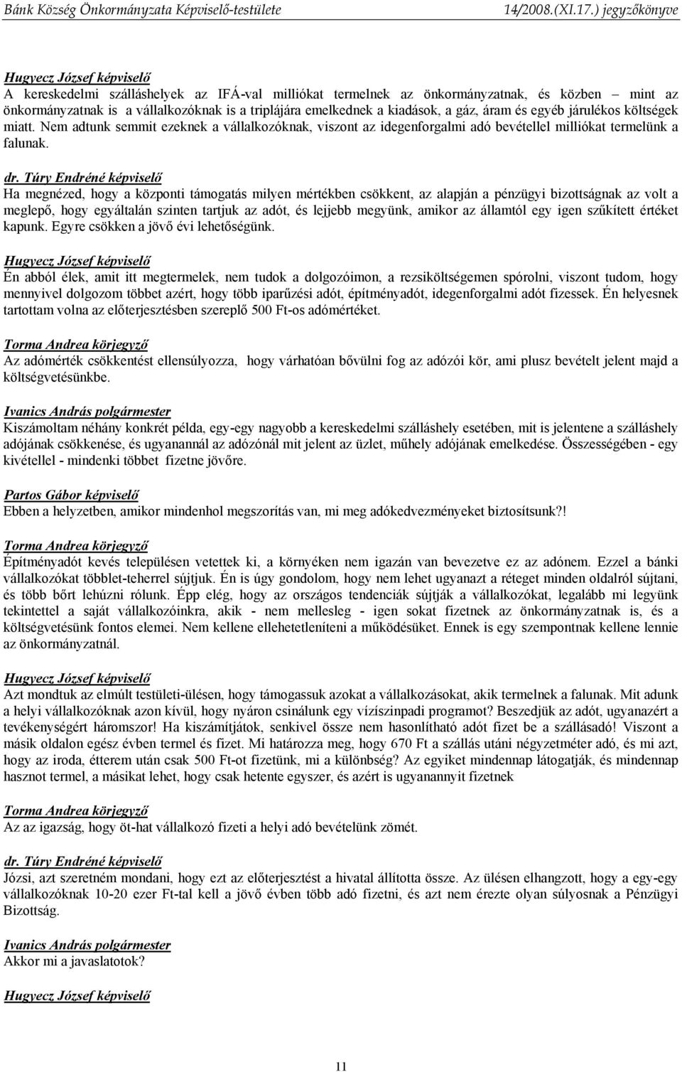 Ha megnézed, hogy a központi támogatás milyen mértékben csökkent, az alapján a pénzügyi bizottságnak az volt a meglepő, hogy egyáltalán szinten tartjuk az adót, és lejjebb megyünk, amikor az államtól