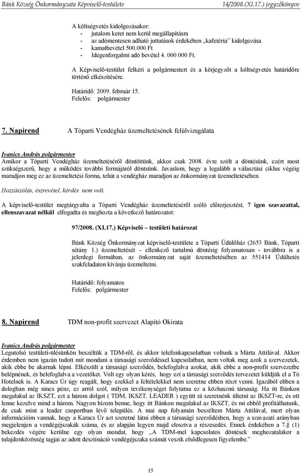 Napirend A Tóparti Vendégház üzemeltetésének felülvizsgálata Amikor a Tóparti Vendégház üzemeltetéséről döntöttünk, akkor csak 2008.