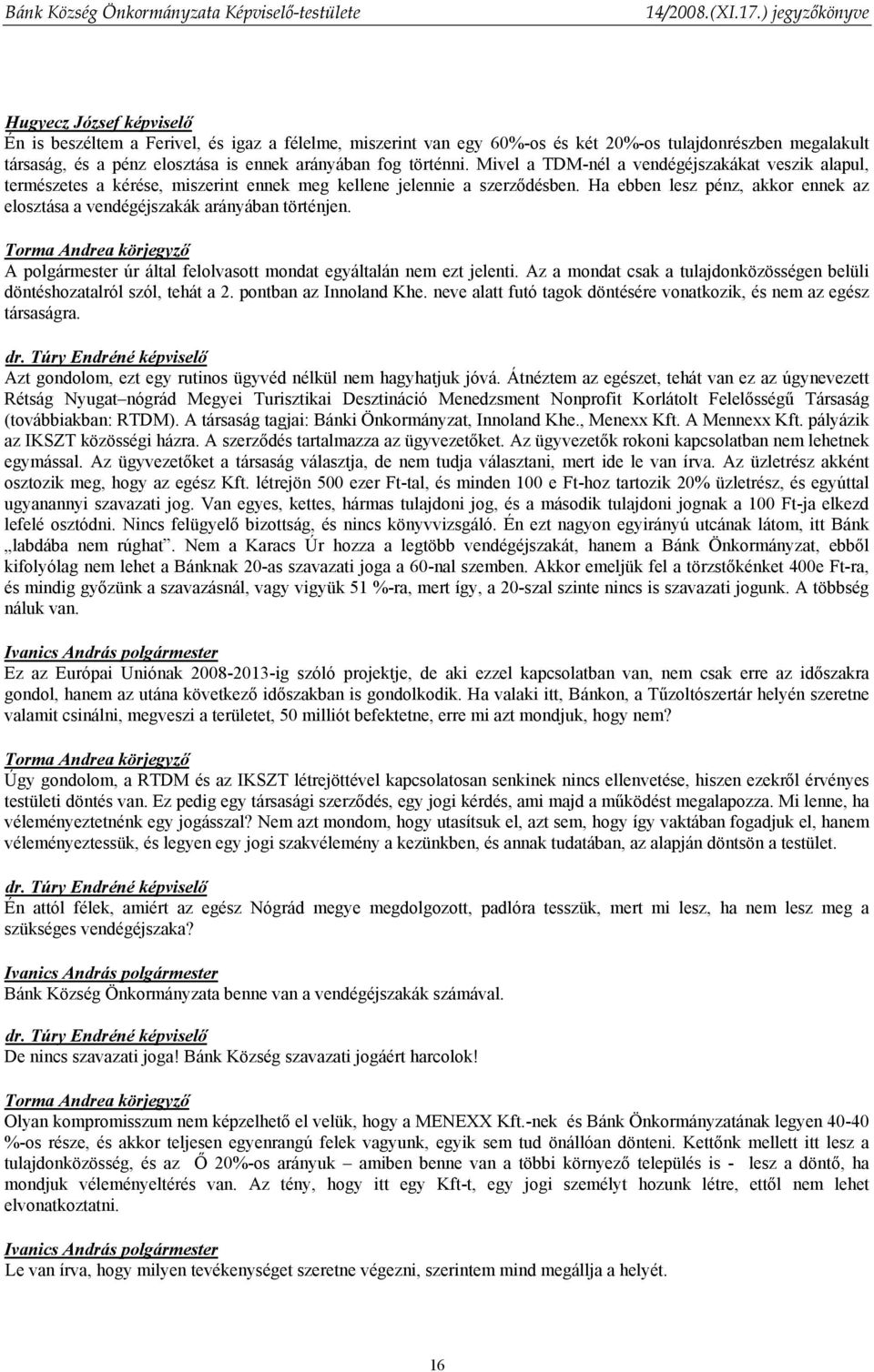 Ha ebben lesz pénz, akkor ennek az elosztása a vendégéjszakák arányában történjen. A úr által felolvasott mondat egyáltalán nem ezt jelenti.