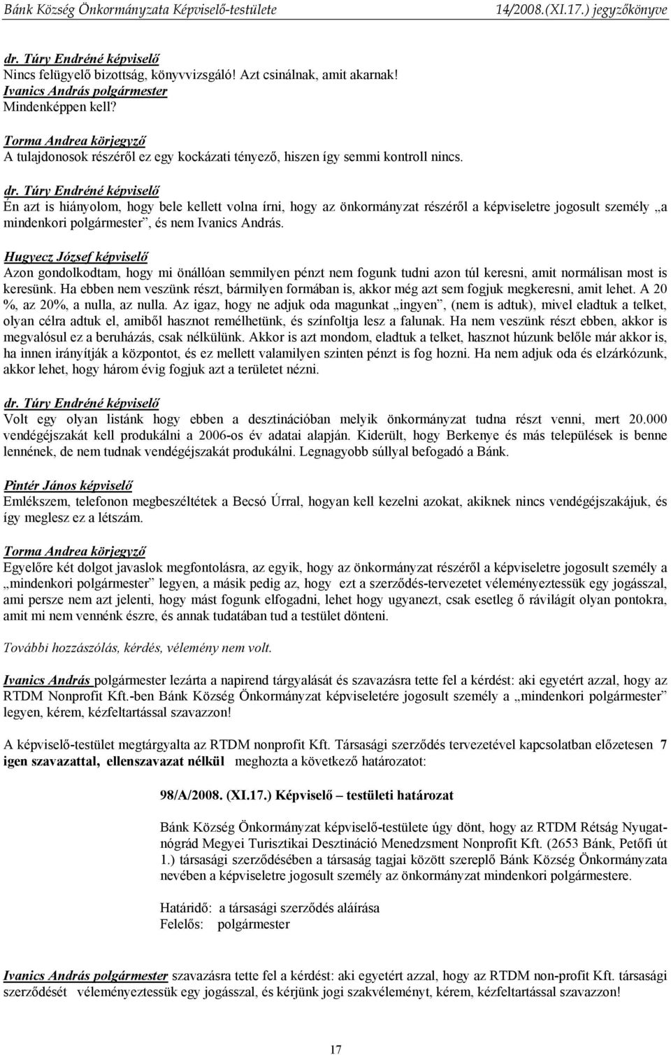 Azon gondolkodtam, hogy mi önállóan semmilyen pénzt nem fogunk tudni azon túl keresni, amit normálisan most is keresünk.