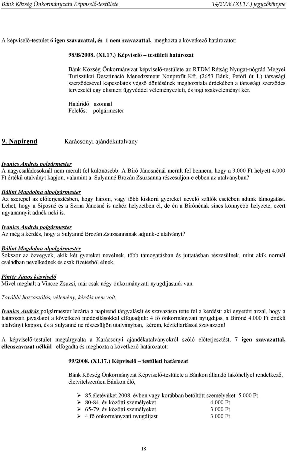 ) társasági szerződésével kapcsolatos végső döntésének meghozatala érdekében a társasági szerződés tervezetét egy elismert ügyvéddel véleményezteti, és jogi szakvéleményt kér. Határidő: azonnal 9.