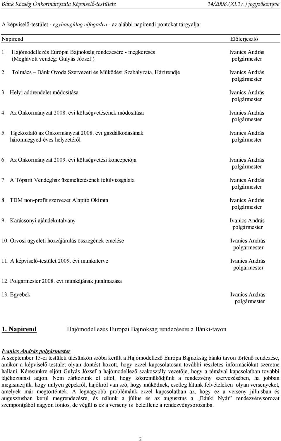 Helyi adórendelet módosítása Ivanics András 4. Az Önkormányzat 2008. évi költségvetésének módosítása Ivanics András 5. Tájékoztató az Önkormányzat 2008.