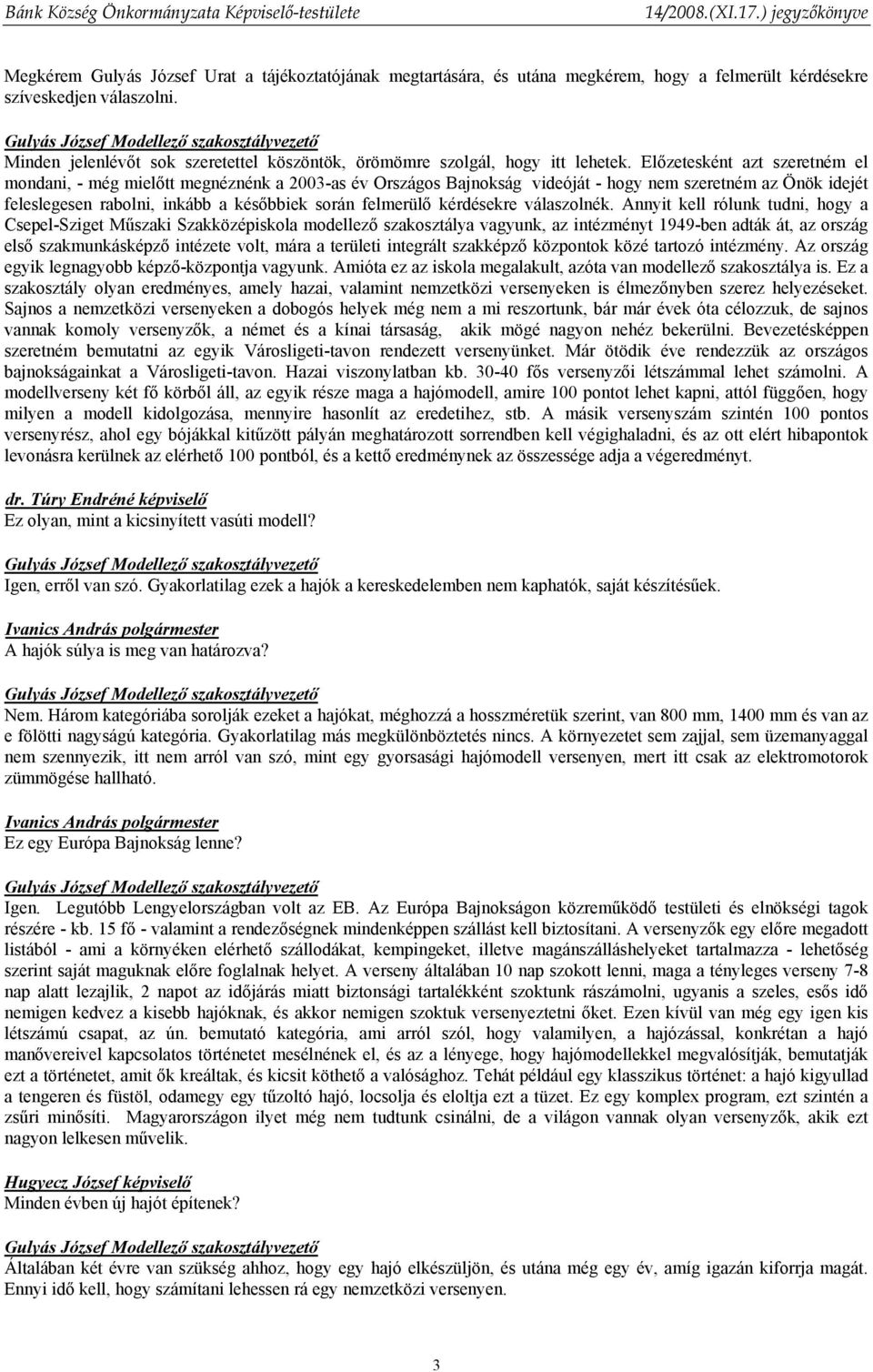 Előzetesként azt szeretném el mondani, - még mielőtt megnéznénk a 2003-as év Országos Bajnokság videóját - hogy nem szeretném az Önök idejét feleslegesen rabolni, inkább a későbbiek során felmerülő