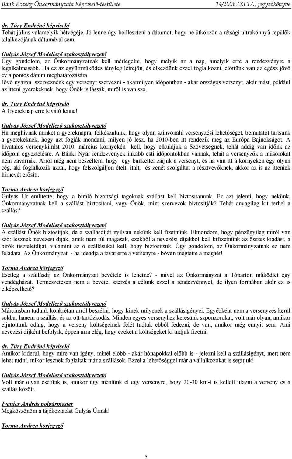 Ha ez az együttműködés tényleg létrejön, és elkezdünk ezzel foglalkozni, előttünk van az egész jövő év a pontos dátum meghatározására.