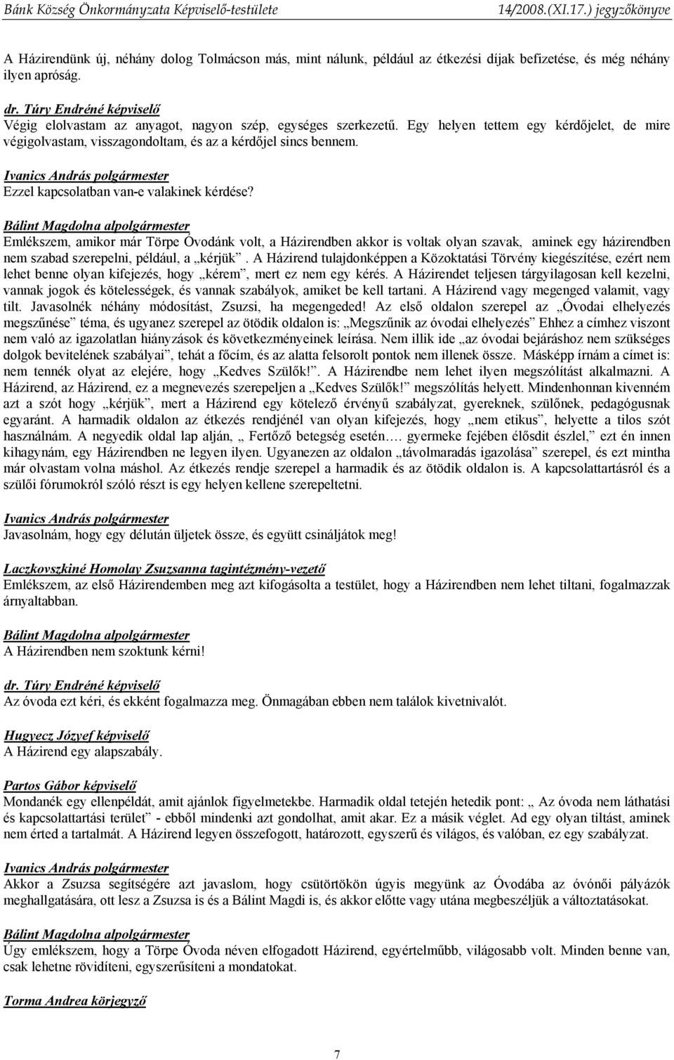 Bálint Magdolna al Emlékszem, amikor már Törpe Óvodánk volt, a Házirendben akkor is voltak olyan szavak, aminek egy házirendben nem szabad szerepelni, például, a kérjük.