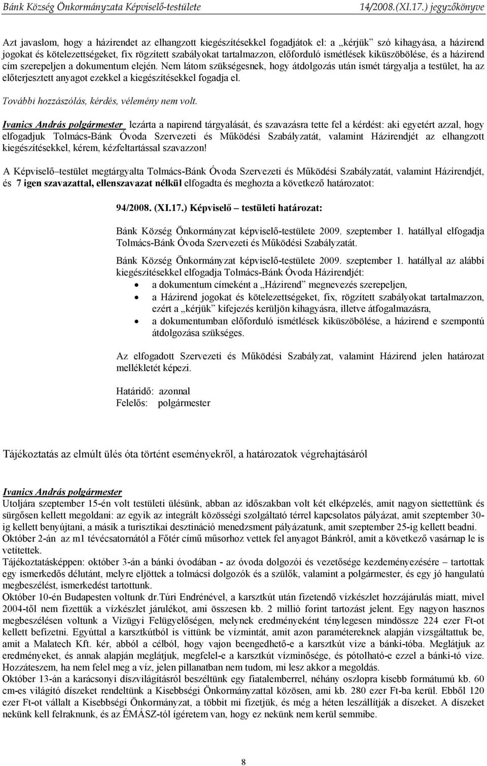 Nem látom szükségesnek, hogy átdolgozás után ismét tárgyalja a testület, ha az előterjesztett anyagot ezekkel a kiegészítésekkel fogadja el. További hozzászólás, kérdés, vélemény nem volt.