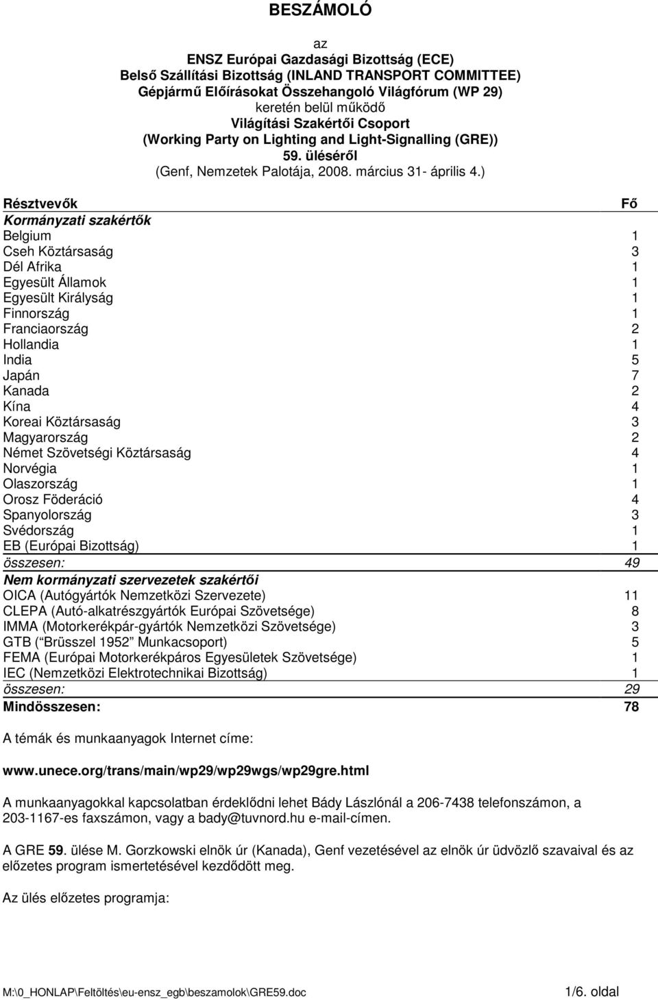 ) Résztvevık Fı Kormányzati szakértık Belgium 1 Cseh Köztársaság 3 Dél Afrika 1 Egyesült Államok 1 Egyesült Királyság 1 Finnország 1 Franciaország 2 Hollandia 1 India 5 Japán 7 Kanada 2 Kína 4 Koreai