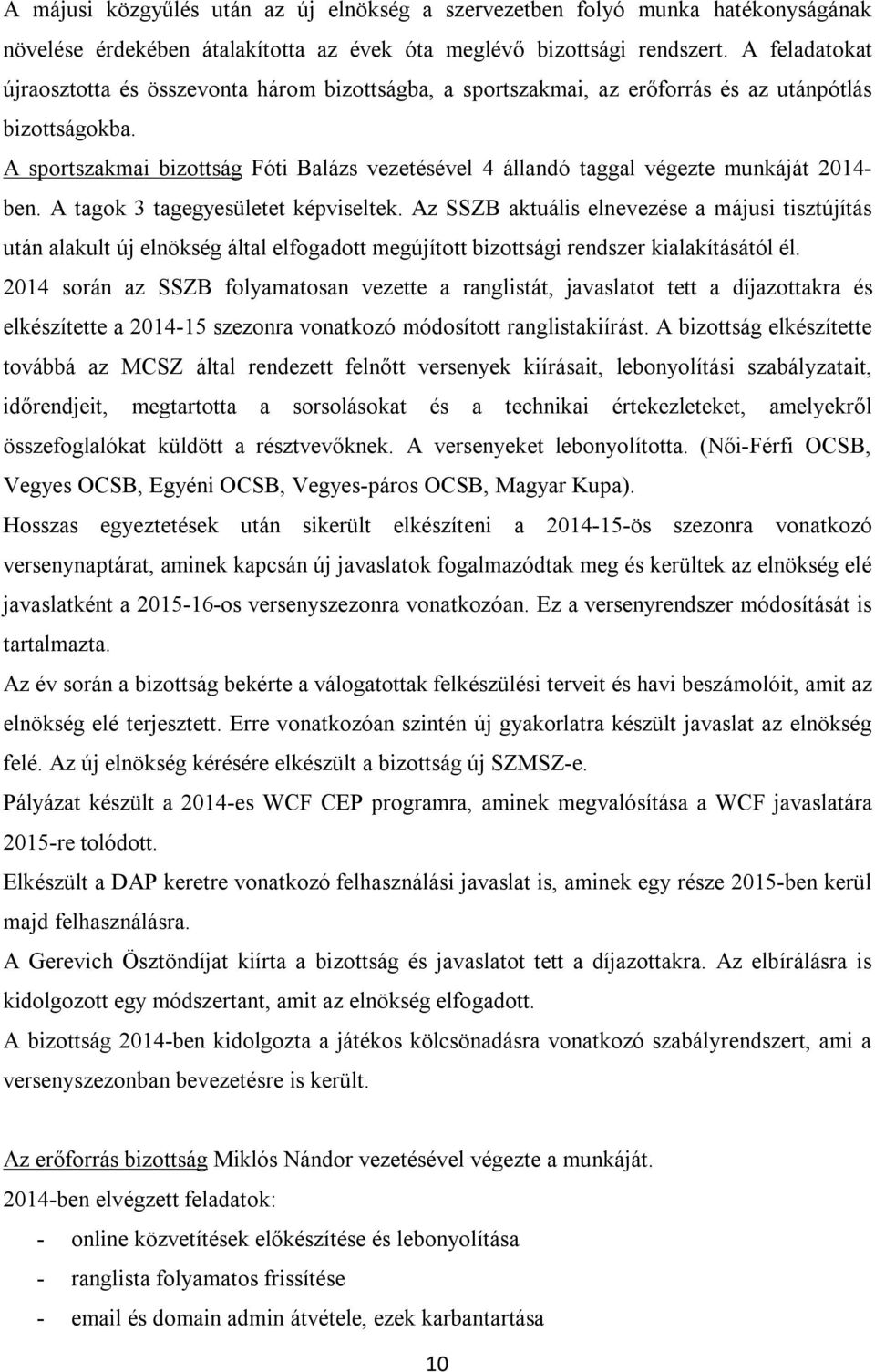 A sportszakmai bizottság Fóti Balázs vezetésével 4 állandó taggal végezte munkáját 2014- ben. A tagok 3 tagegyesületet képviseltek.