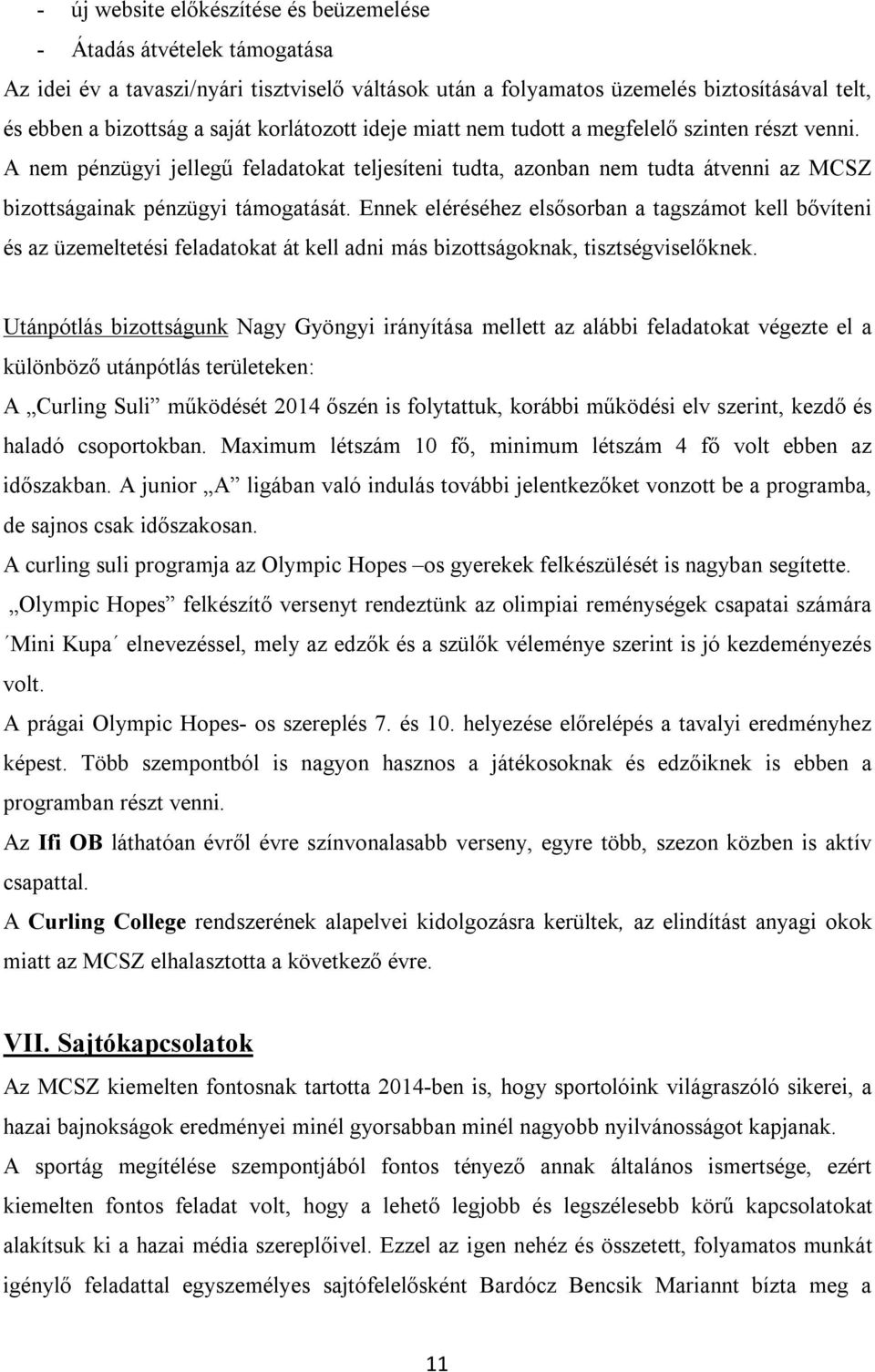 Ennek eléréséhez elsősorban a tagszámot kell bővíteni és az üzemeltetési feladatokat át kell adni más bizottságoknak, tisztségviselőknek.