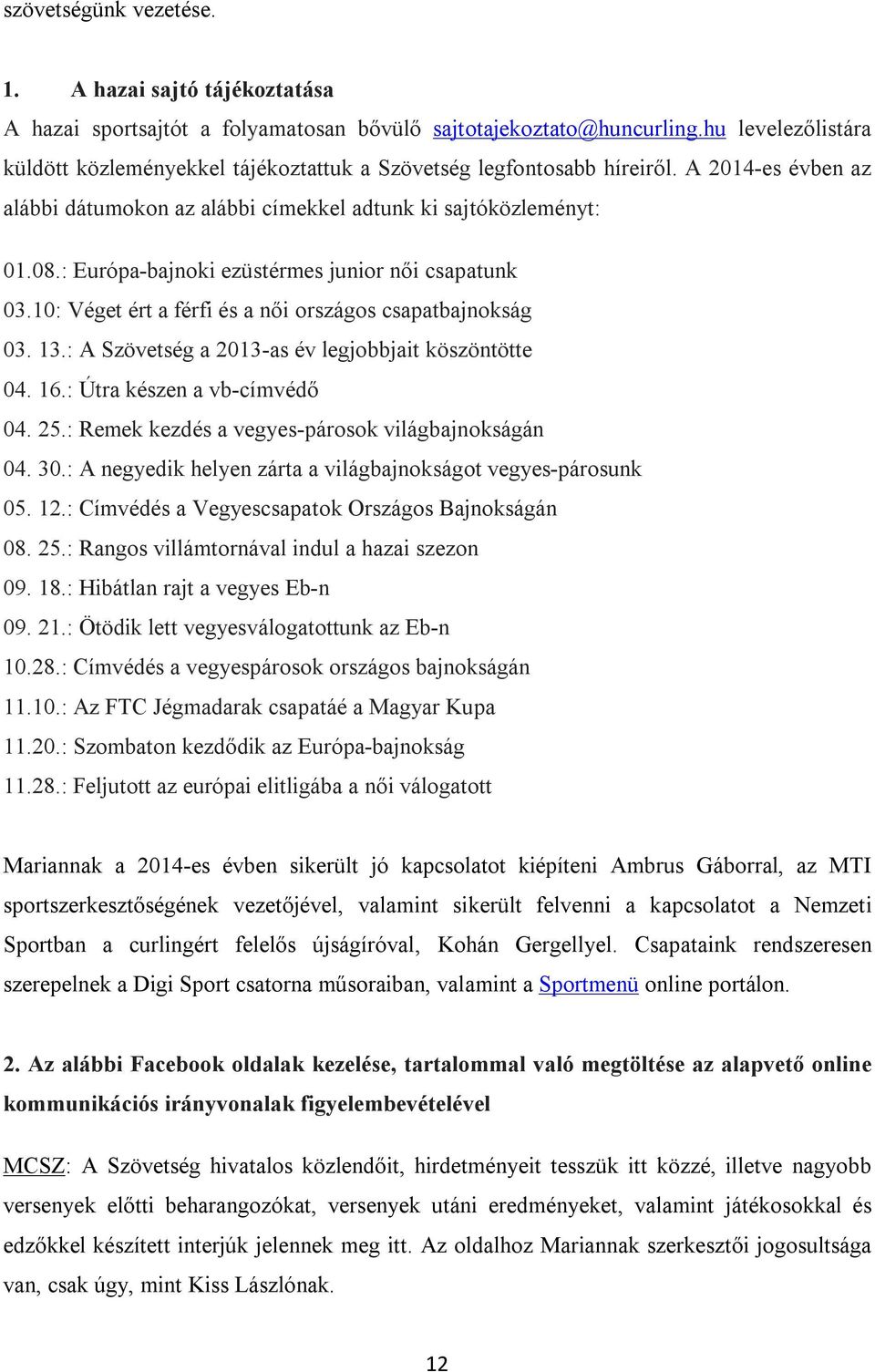 : Európa-bajnoki ezüstérmes junior női csapatunk 03.10: Véget ért a férfi és a női országos csapatbajnokság 03. 13.: A Szövetség a 2013-as év legjobbjait köszöntötte 04. 16.