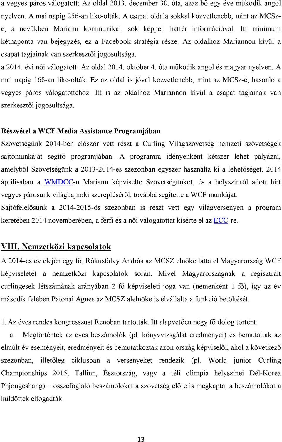 Az oldalhoz Mariannon kívül a csapat tagjainak van szerkesztői jogosultsága. a 2014. évi női válogatott: Az oldal 2014. október 4. óta működik angol és magyar nyelven. A mai napig 168-an like-olták.