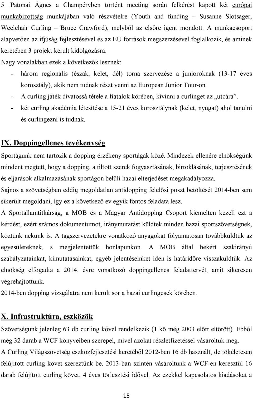 Nagy vonalakban ezek a következők lesznek: - három regionális (észak, kelet, dél) torna szervezése a junioroknak (13-17 éves korosztály), akik nem tudnak részt venni az European Junior Tour-on.