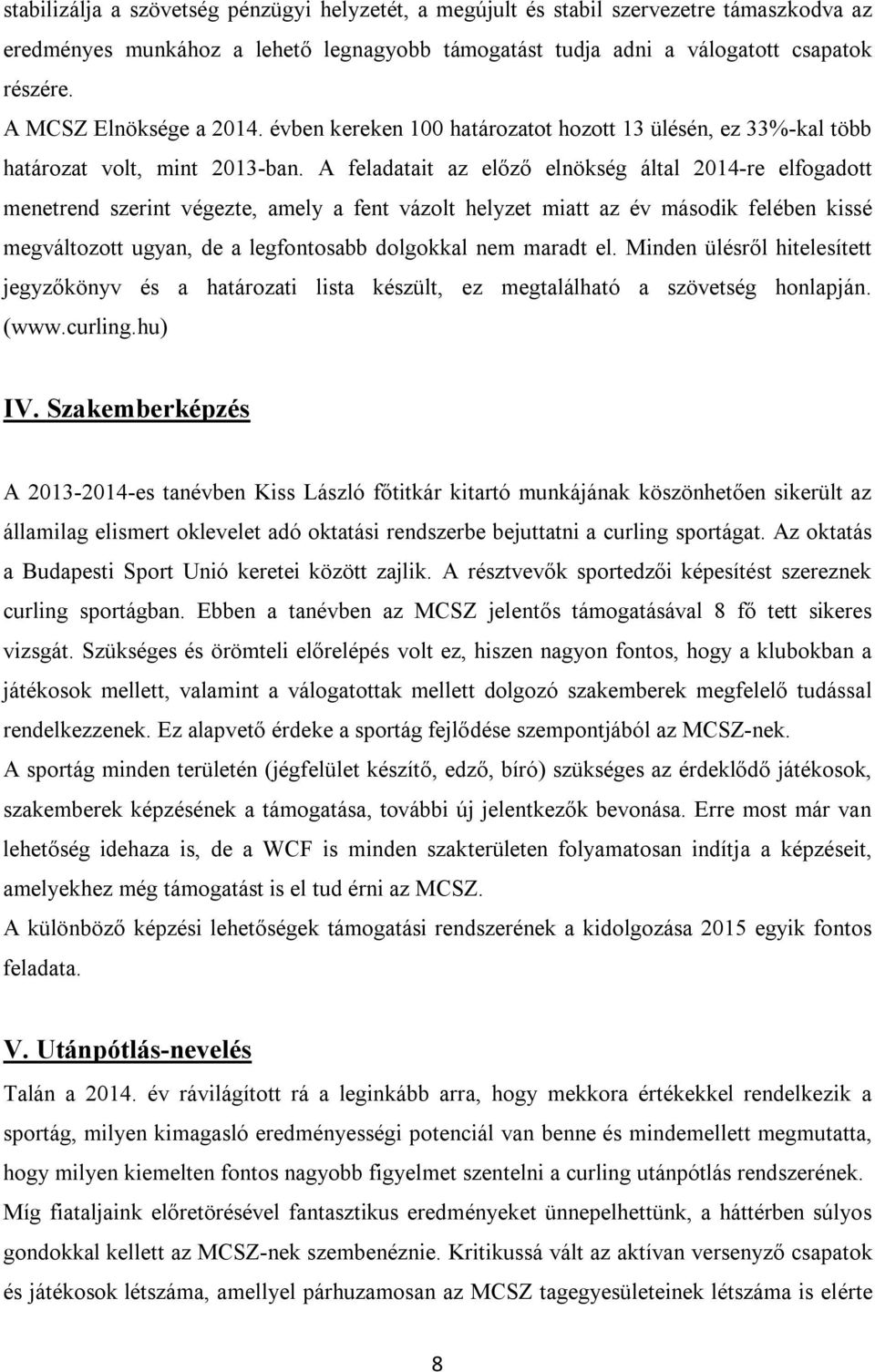 A feladatait az előző elnökség által 2014-re elfogadott menetrend szerint végezte, amely a fent vázolt helyzet miatt az év második felében kissé megváltozott ugyan, de a legfontosabb dolgokkal nem