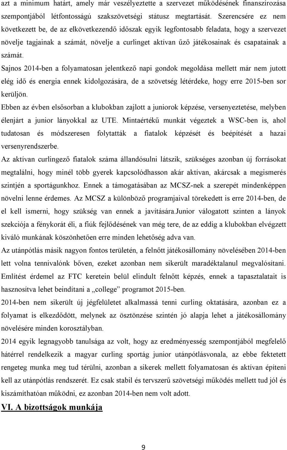 számát. Sajnos 2014-ben a folyamatosan jelentkező napi gondok megoldása mellett már nem jutott elég idő és energia ennek kidolgozására, de a szövetség létérdeke, hogy erre 2015-ben sor kerüljön.