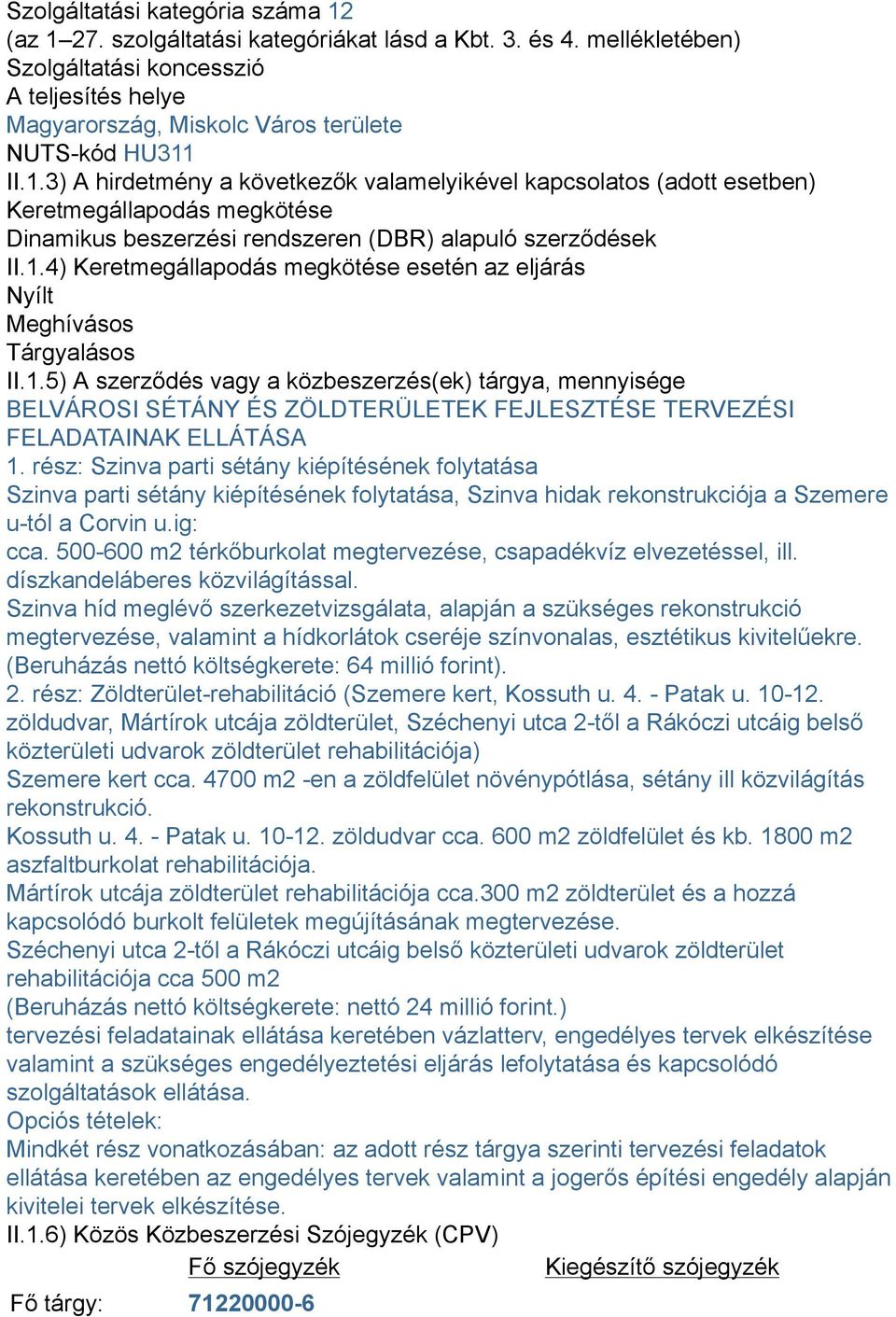 II.1.3) A hirdetmény a következők valamelyikével kapcsolatos (adott esetben) Keretmegállapodás megkötése Dinamikus beszerzési rendszeren (DBR) alapuló szerződések II.1.4) Keretmegállapodás megkötése esetén az eljárás Nyílt Meghívásos Tárgyalásos II.