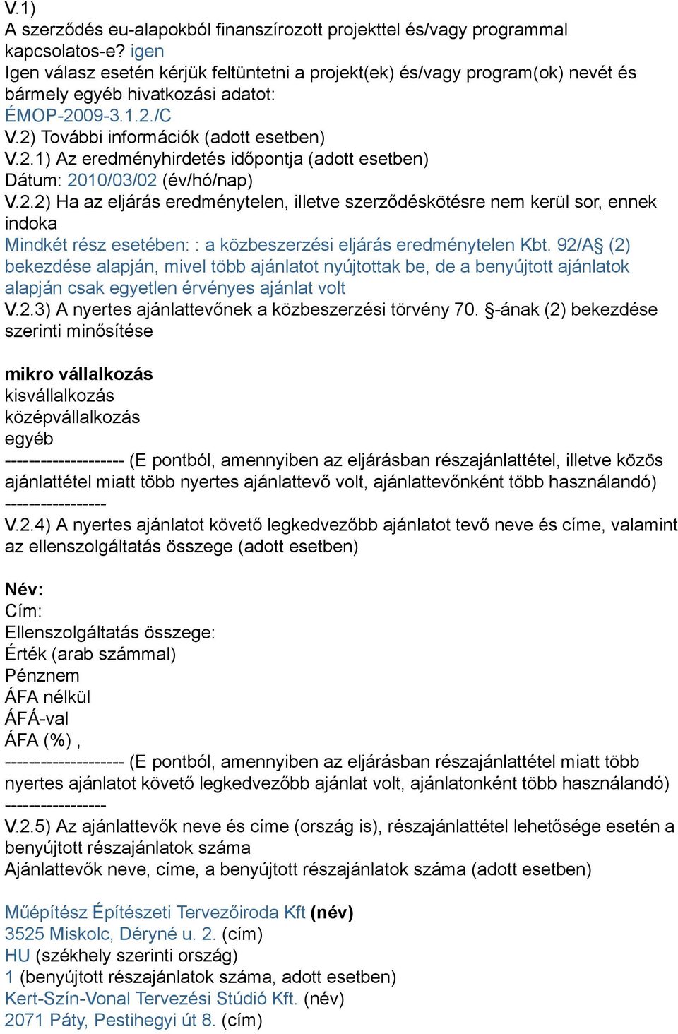 09-3.1.2./C V.2) További információk (adott esetben) V.2.1) Az eredményhirdetés időpontja (adott esetben) Dátum: 2010/03/02 (év/hó/nap) V.2.2) Ha az eljárás eredménytelen, illetve szerződéskötésre nem kerül sor, ennek indoka Mindkét rész esetében: : a közbeszerzési eljárás eredménytelen Kbt.