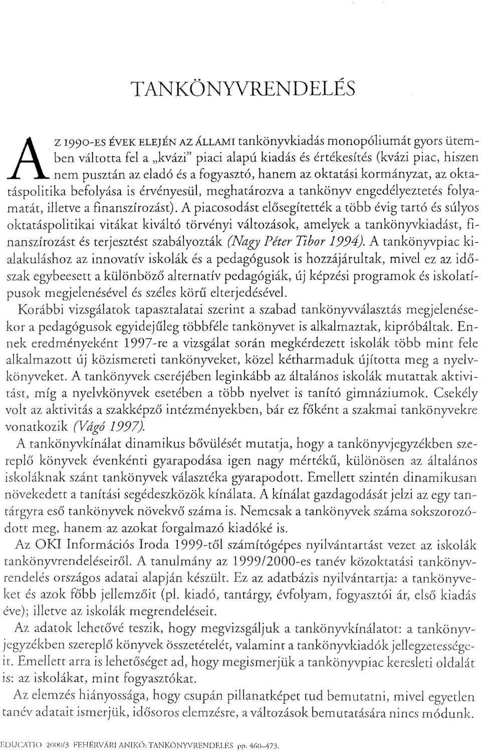 A piacosodást elősegítették a több évig tartó és súlyos oktatáspolitikai vitákat kiváltó törvényi változások, amelyek a tankönyvkiadást, finanszírozást és terjesztést szabályozták (Nagy Péter Tibor