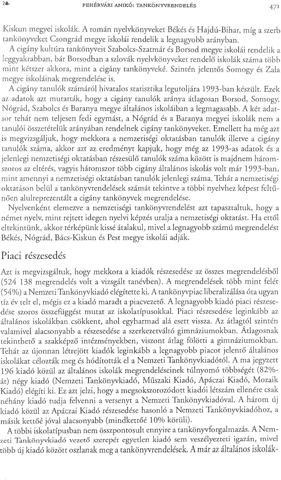 tankönyveké. Szintén jelentős Somogy és Zala megye iskoláinak megrendelése is. A cigány tanulók számáról hivatalos statisztika legutoljára 1993-ban készült.