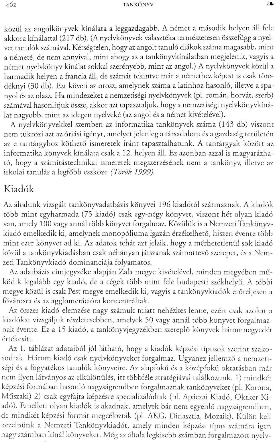 angol) A nyelvkönyvek közül a harmadik helyen a francia áll, de számát tekintve már a némethez képest is csalz töredéknyi (30 db).