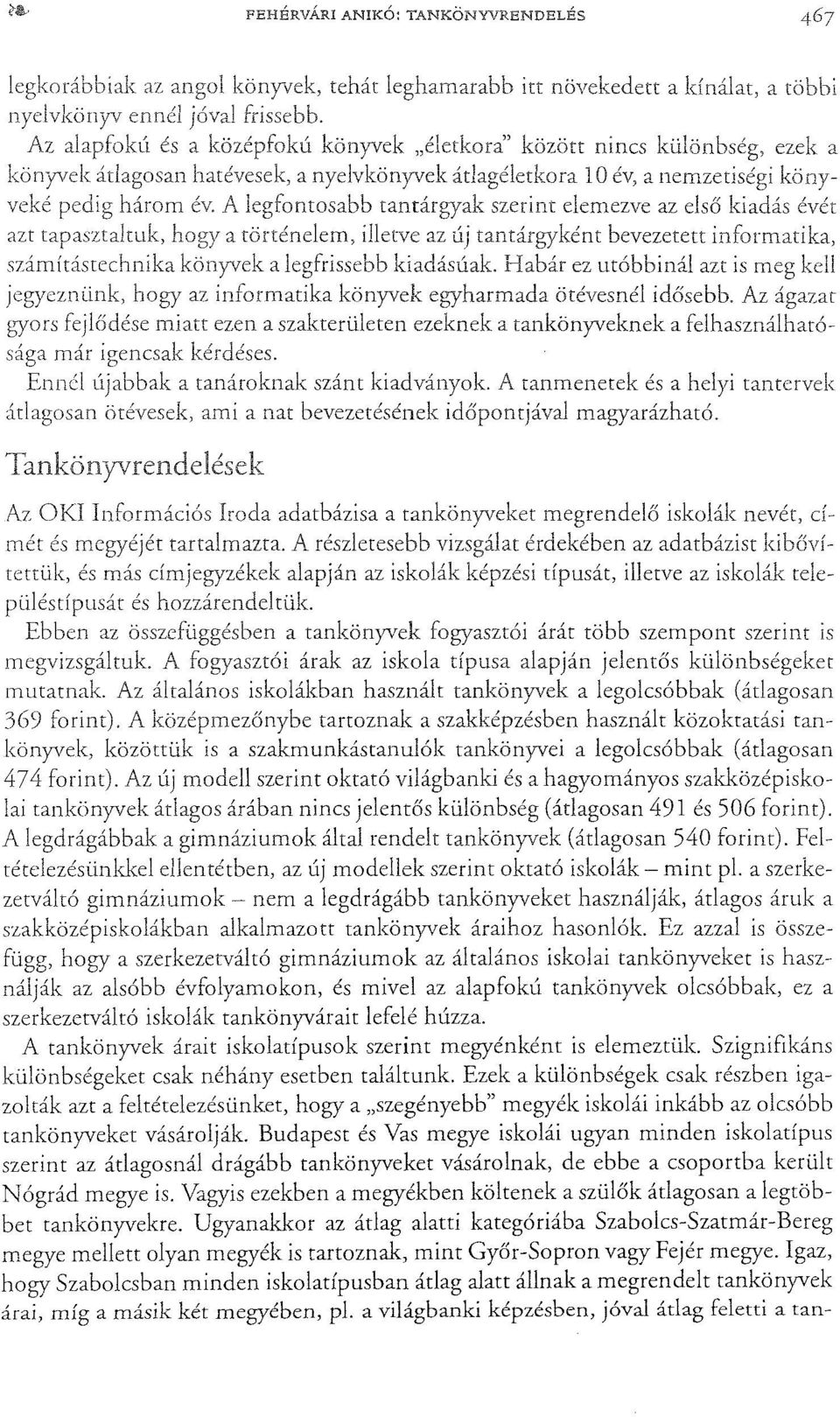 A legfontosabb tantárgyak szerint elemezve az első kiadás évét azt tapasztaltuk, hogya történelem, illetve az új tantárgyként bevezetett informatika, számítástechnika könyvek a legfrissebb kiadásúak.