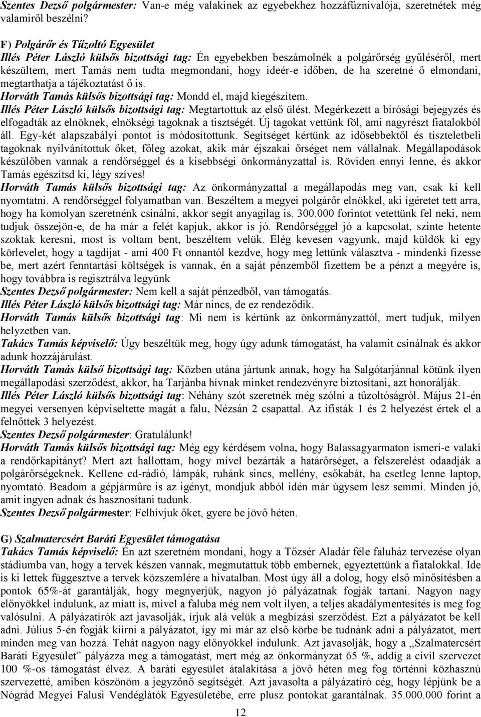 ha szeretné ő elmondani, megtarthatja a tájékoztatást ő is. Horváth Tamás külsős bizottsági tag: Mondd el, majd kiegészítem. Illés Péter László külsős bizottsági tag: Megtartottuk az első ülést.