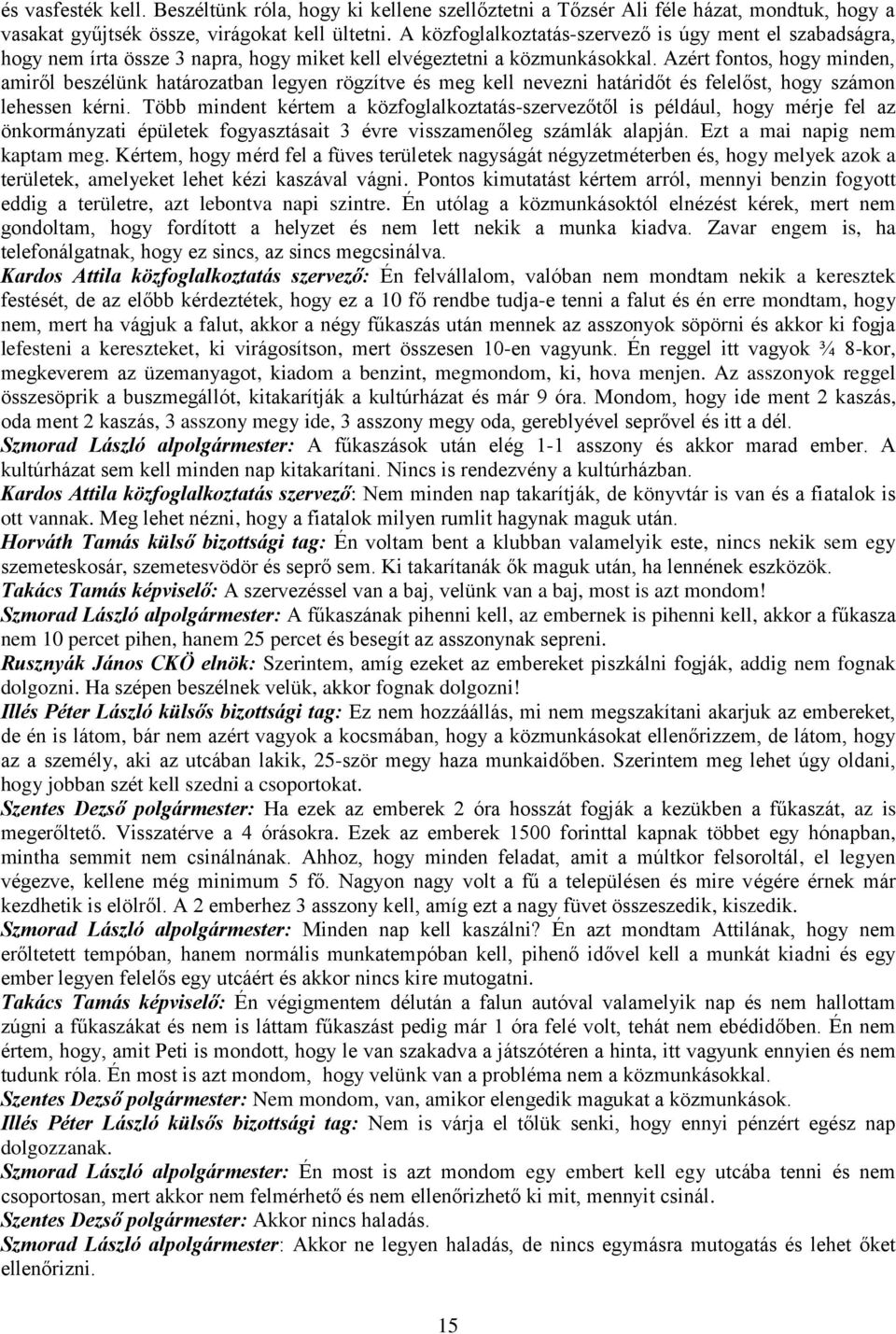 Azért fontos, hogy minden, amiről beszélünk határozatban legyen rögzítve és meg kell nevezni határidőt és felelőst, hogy számon lehessen kérni.