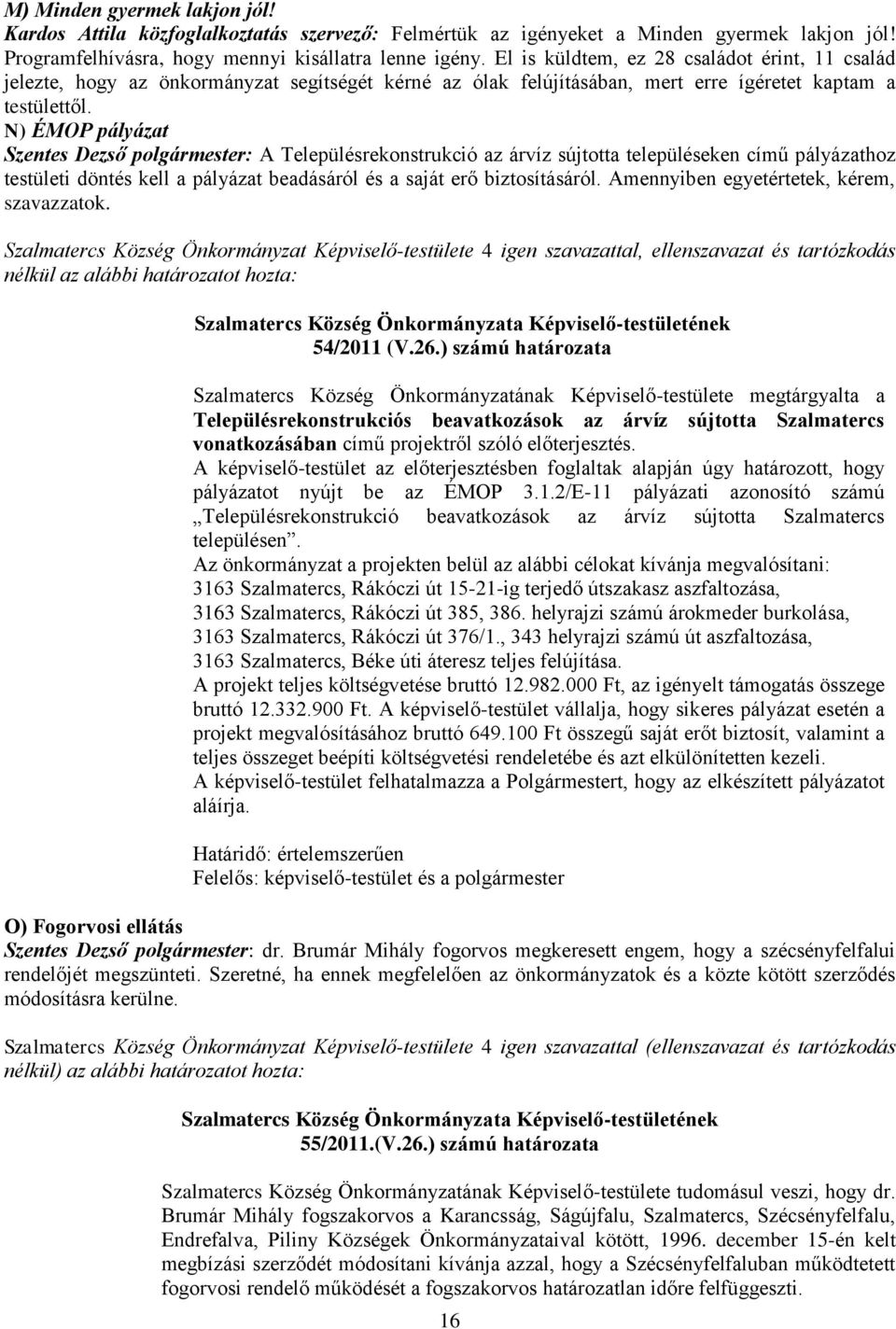 N) ÉMOP pályázat Szentes Dezső polgármester: A Településrekonstrukció az árvíz sújtotta településeken című pályázathoz testületi döntés kell a pályázat beadásáról és a saját erő biztosításáról.