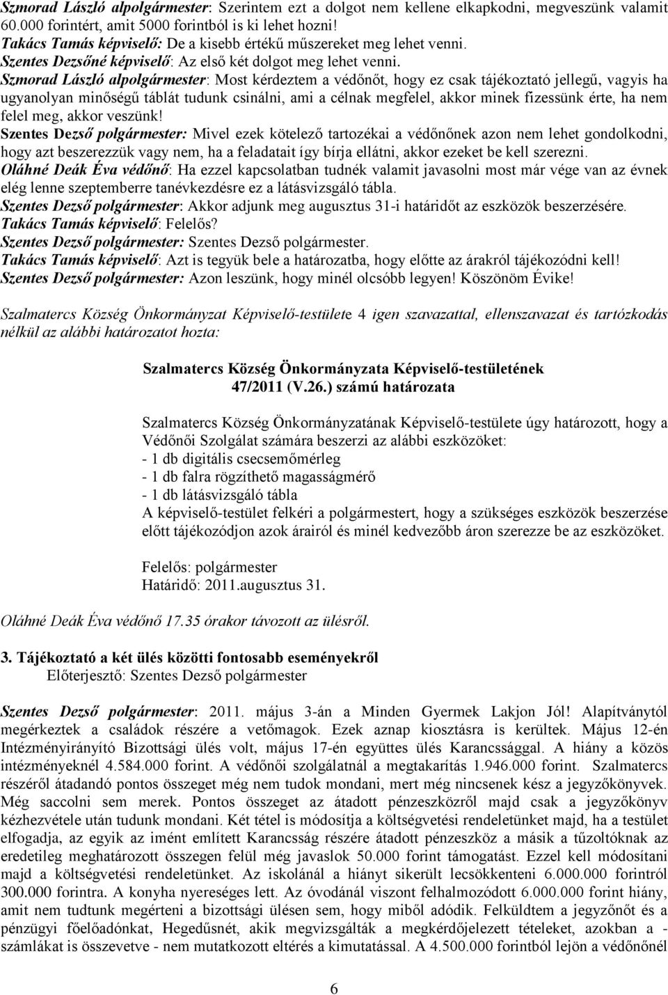 Szmorad László alpolgármester: Most kérdeztem a védőnőt, hogy ez csak tájékoztató jellegű, vagyis ha ugyanolyan minőségű táblát tudunk csinálni, ami a célnak megfelel, akkor minek fizessünk érte, ha