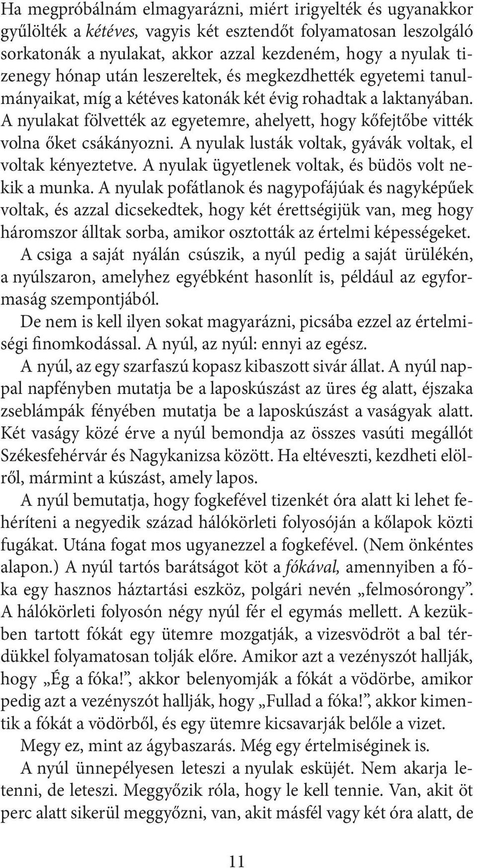 A nyulakat fölvették az egyetemre, ahelyett, hogy kőfejtőbe vitték volna őket csákányozni. A nyulak lusták voltak, gyávák voltak, el voltak kényeztetve.