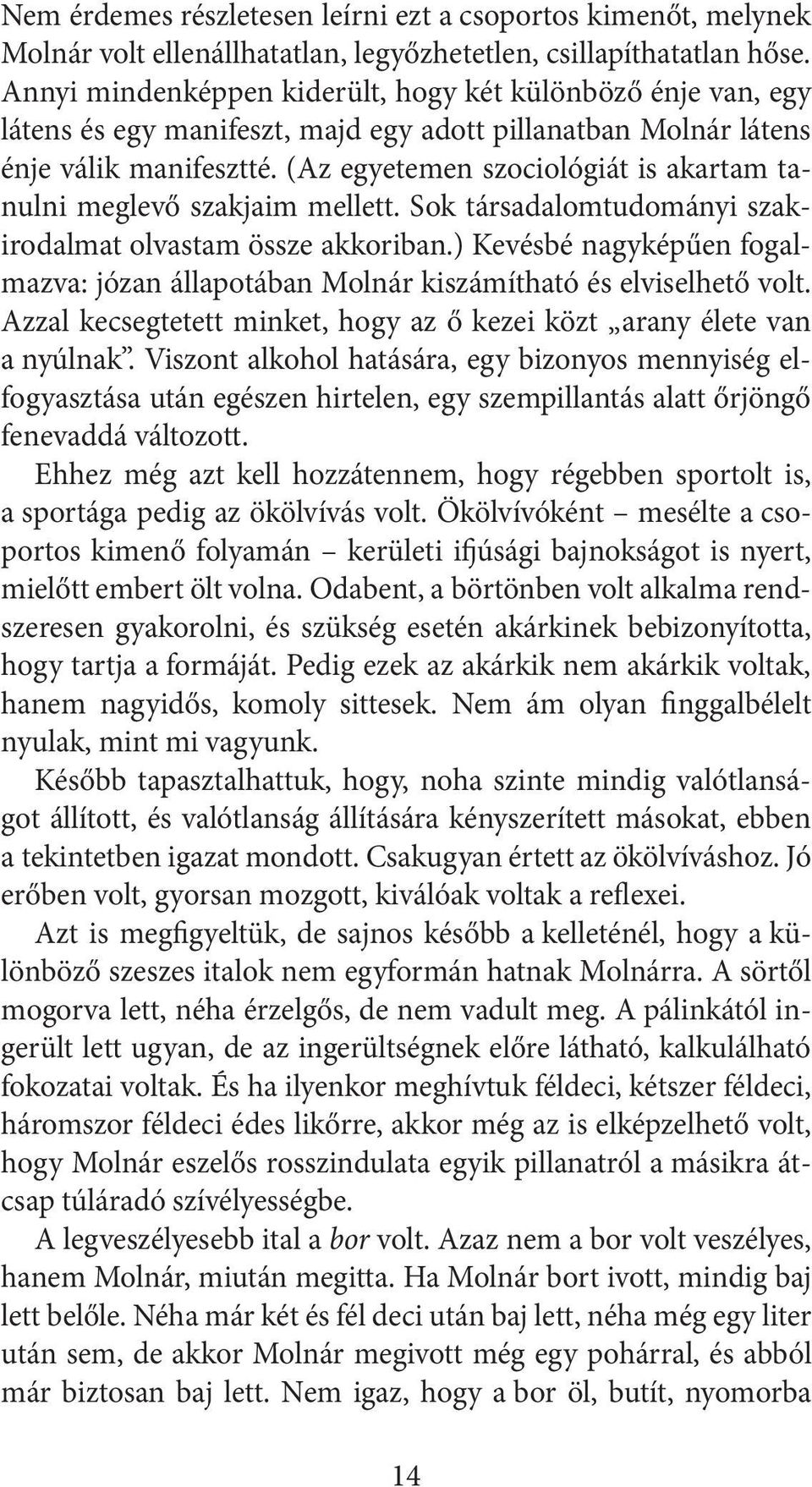 (Az egyetemen szociológiát is akartam tanulni meglevő szakjaim mellett. Sok társadalomtudományi szakirodalmat olvastam össze akkoriban.