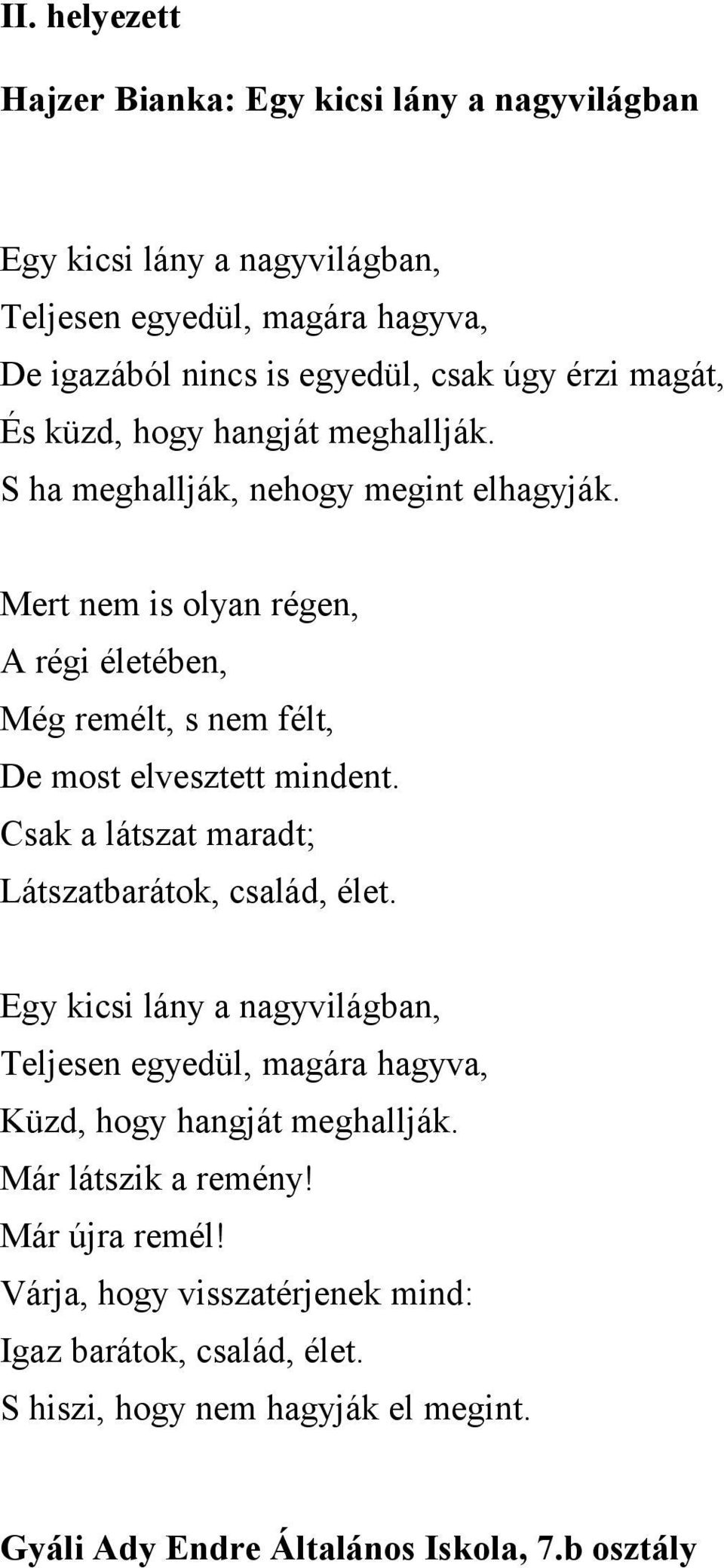 Mert nem is olyan régen, A régi életében, Még remélt, s nem félt, De most elvesztett mindent. Csak a látszat maradt; Látszatbarátok, család, élet.