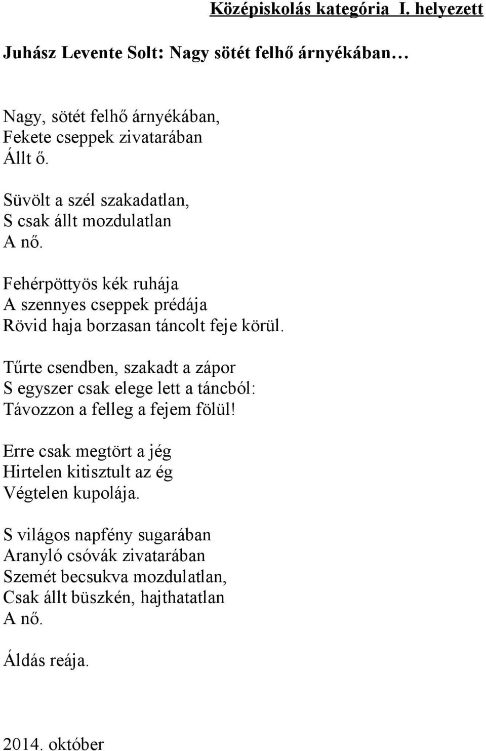 Tűrte csendben, szakadt a zápor S egyszer csak elege lett a táncból: Távozzon a felleg a fejem fölül!