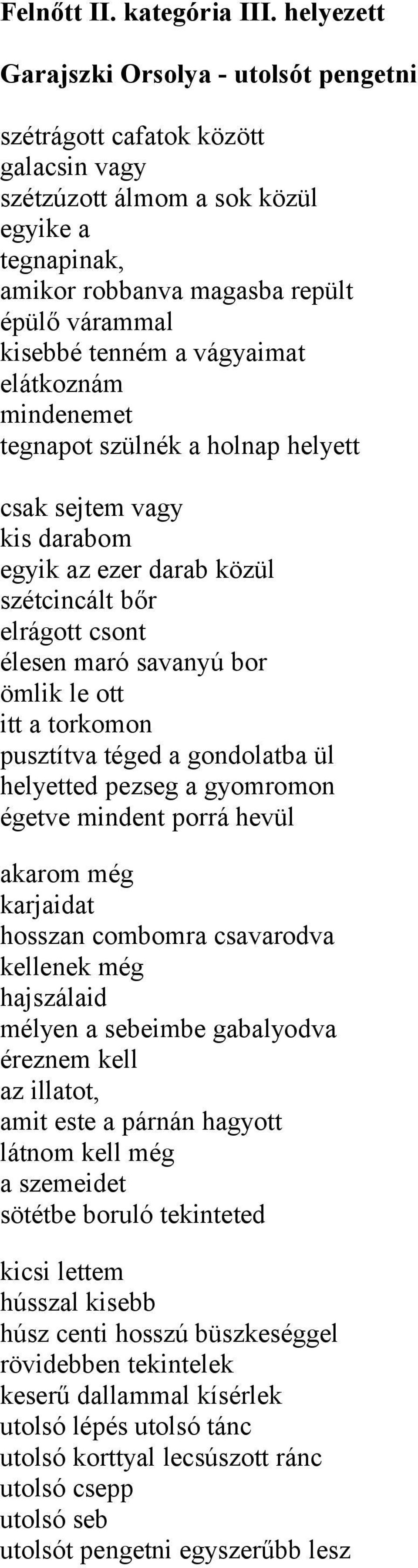 vágyaimat elátkoznám mindenemet tegnapot szülnék a holnap helyett csak sejtem vagy kis darabom egyik az ezer darab közül szétcincált bőr elrágott csont élesen maró savanyú bor ömlik le ott itt a