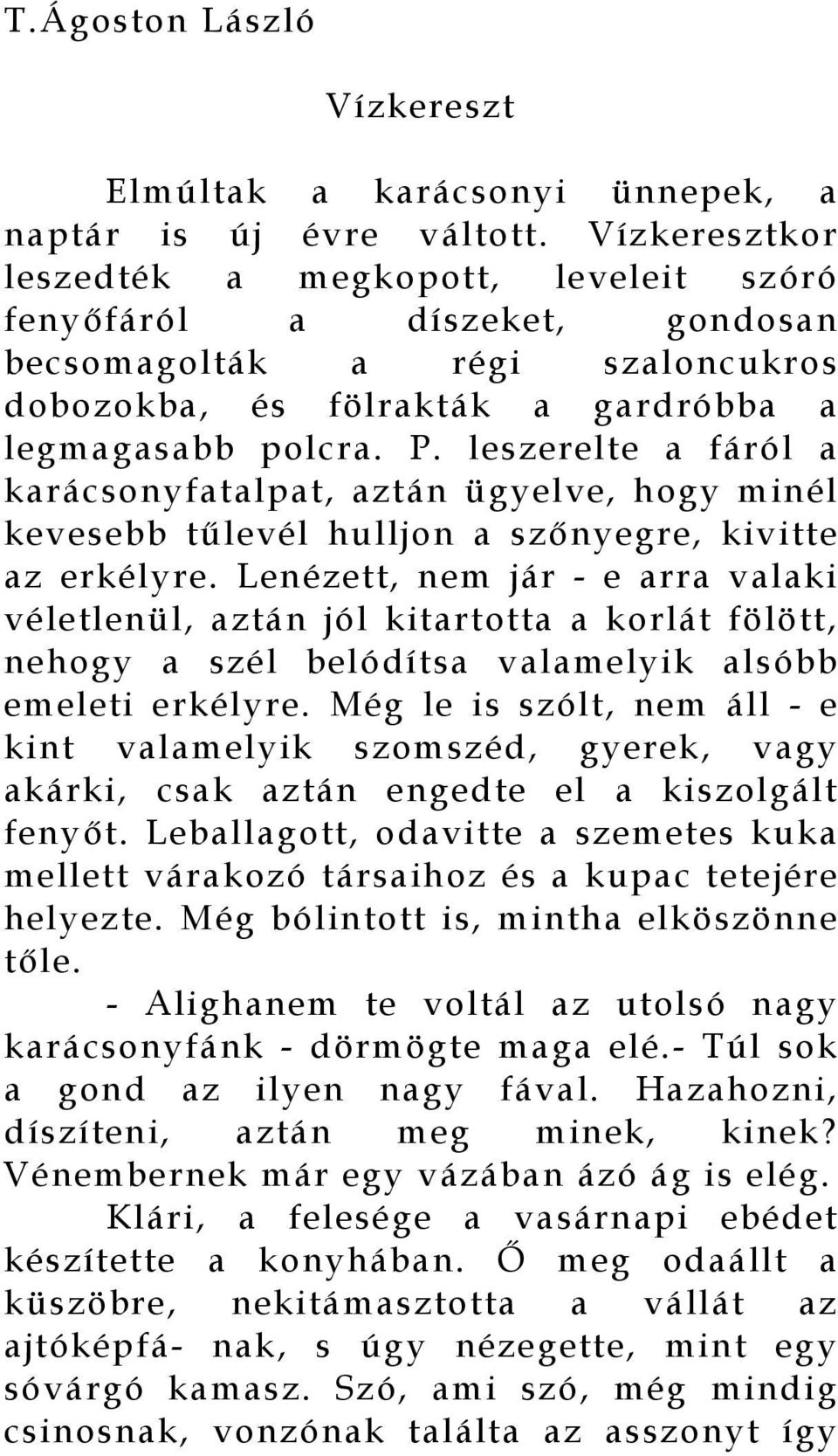 leszerelte a fáról a karácsonyfatalpat, aztán ügyelve, hogy minél kevesebb tűlevél hulljon a szőnyegre, kivitte az erkélyre.