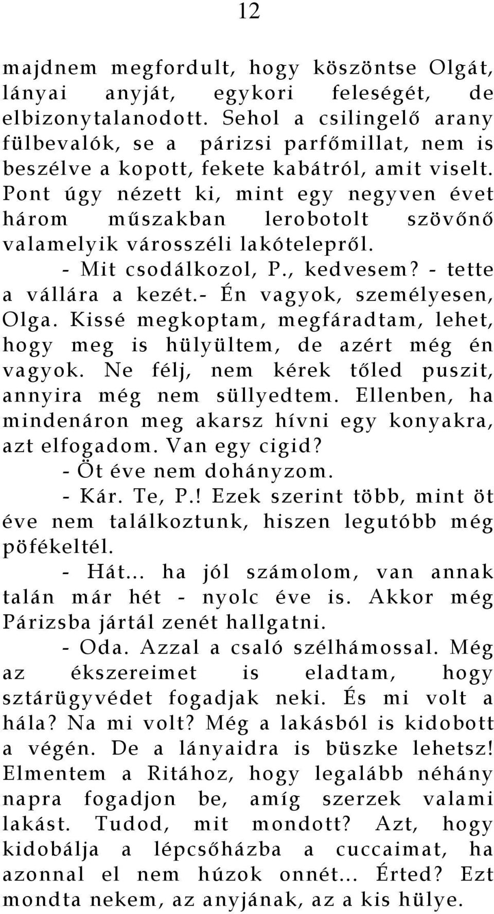 Pont úgy nézett ki, mint egy negyven évet három műszakban lerobotolt szövőnő valamelyik városszéli lakótelepről. - Mit csodálkozol, P., kedvesem? - tette a vállára a kezét.