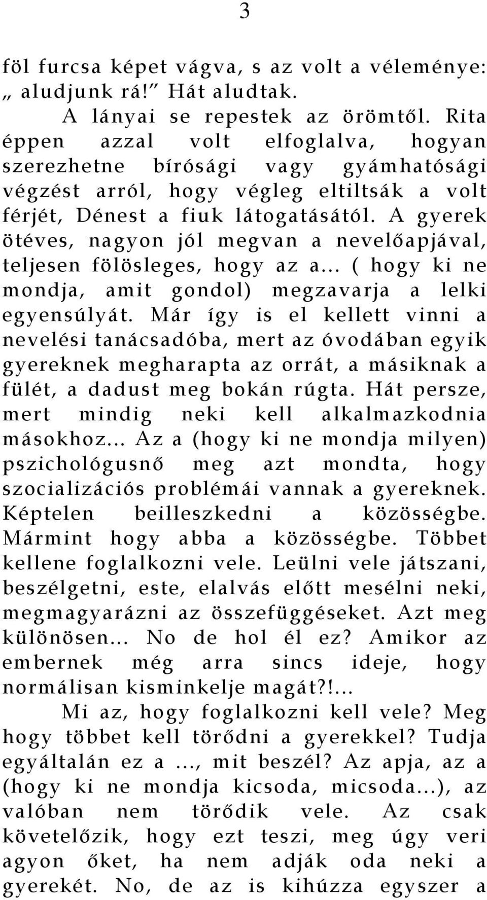 A gyerek ötéves, nagyon jól megvan a nevelőapjával, teljesen fölösleges, hogy az a... ( hogy ki ne mondja, amit gondol) megzavarja a lelki egyensúlyát.