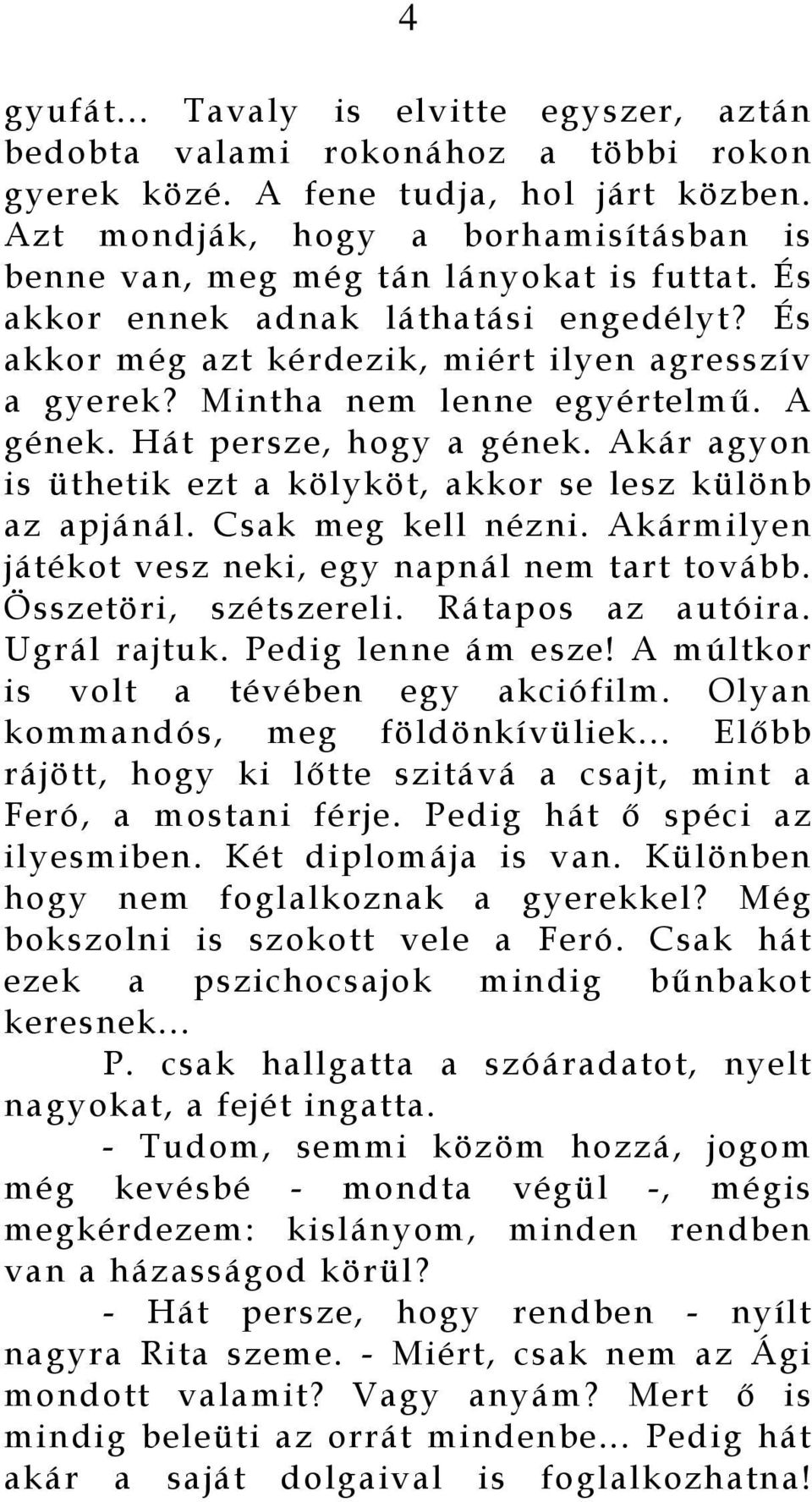 Mintha nem lenne egyértelmű. A gének. Hát persze, hogy a gének. Akár agyon is üthetik ezt a kölyköt, akkor se lesz különb az apjánál. Csak meg kell nézni.